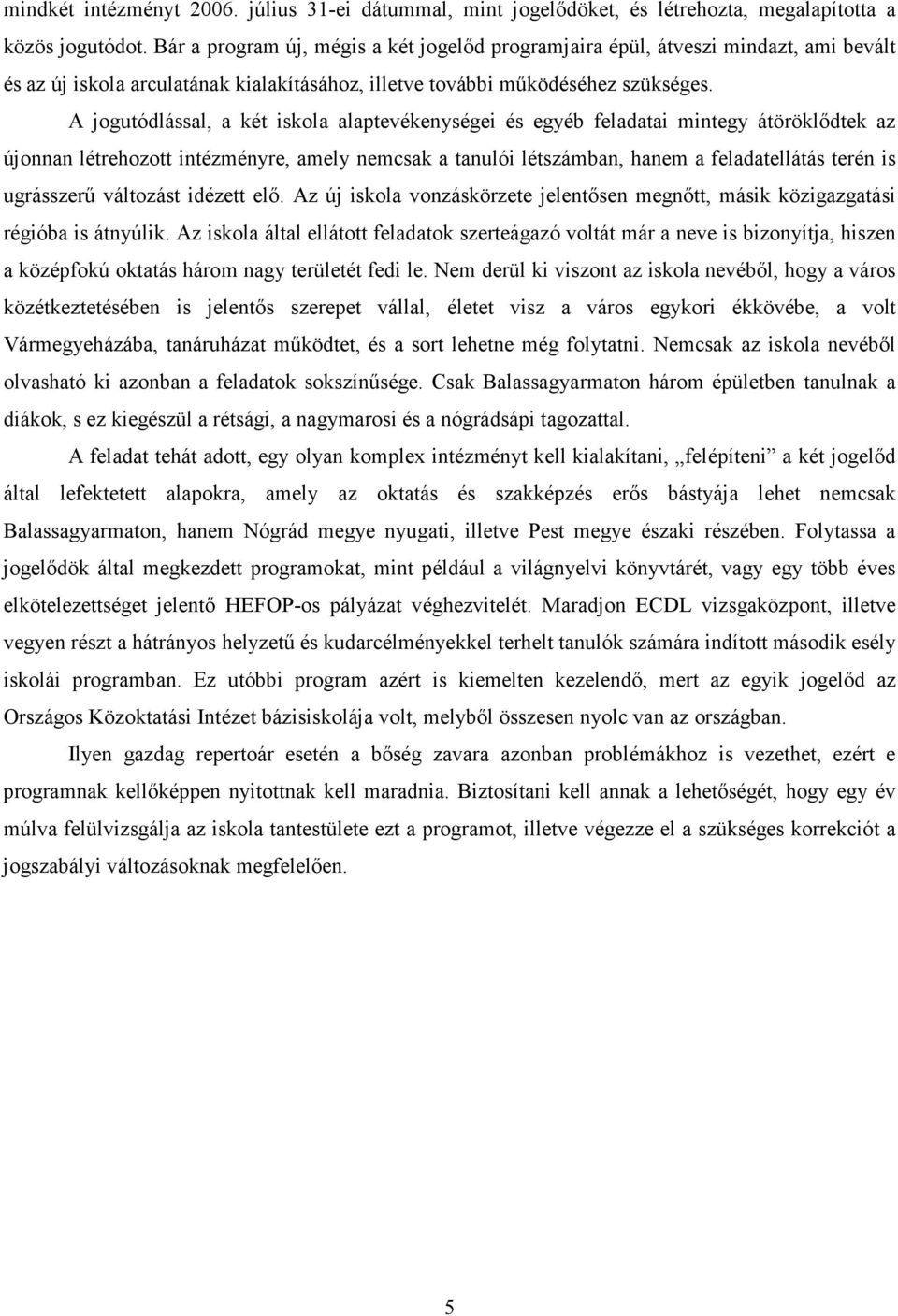 A jogutódlással, a két iskola alaptevékenységei és egyéb feladatai mintegy átöröklıdtek az újonnan létrehozott intézményre, amely nemcsak a tanulói létszámban, hanem a feladatellátás terén is