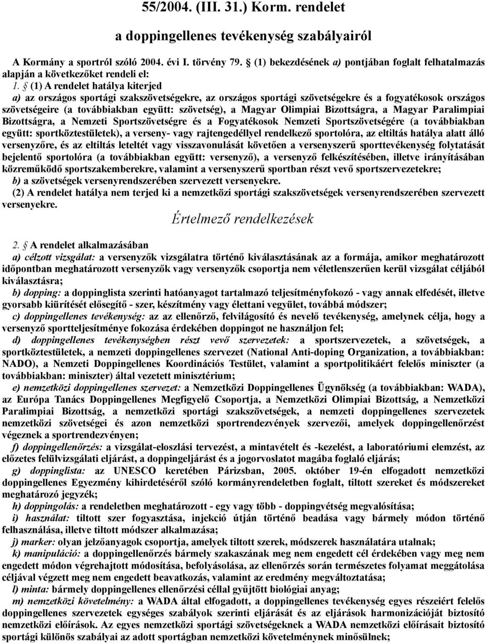 (1) A rendelet hatálya kiterjed a) az országos sportági szakszövetségekre, az országos sportági szövetségekre és a fogyatékosok országos szövetségeire (a továbbiakban együtt: szövetség), a Magyar