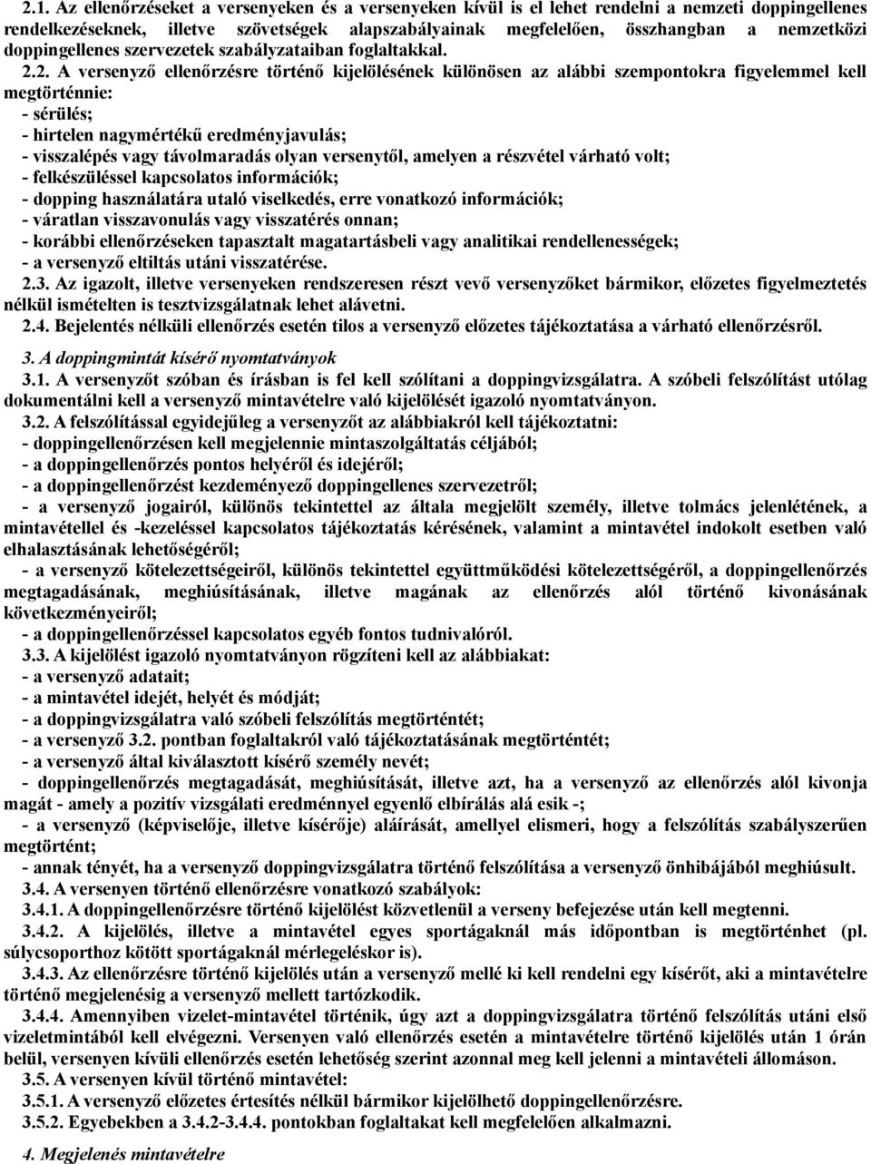 2. A versenyző ellenőrzésre történő kijelölésének különösen az alábbi szempontokra figyelemmel kell megtörténnie: - sérülés; - hirtelen nagymértékű eredményjavulás; - visszalépés vagy távolmaradás