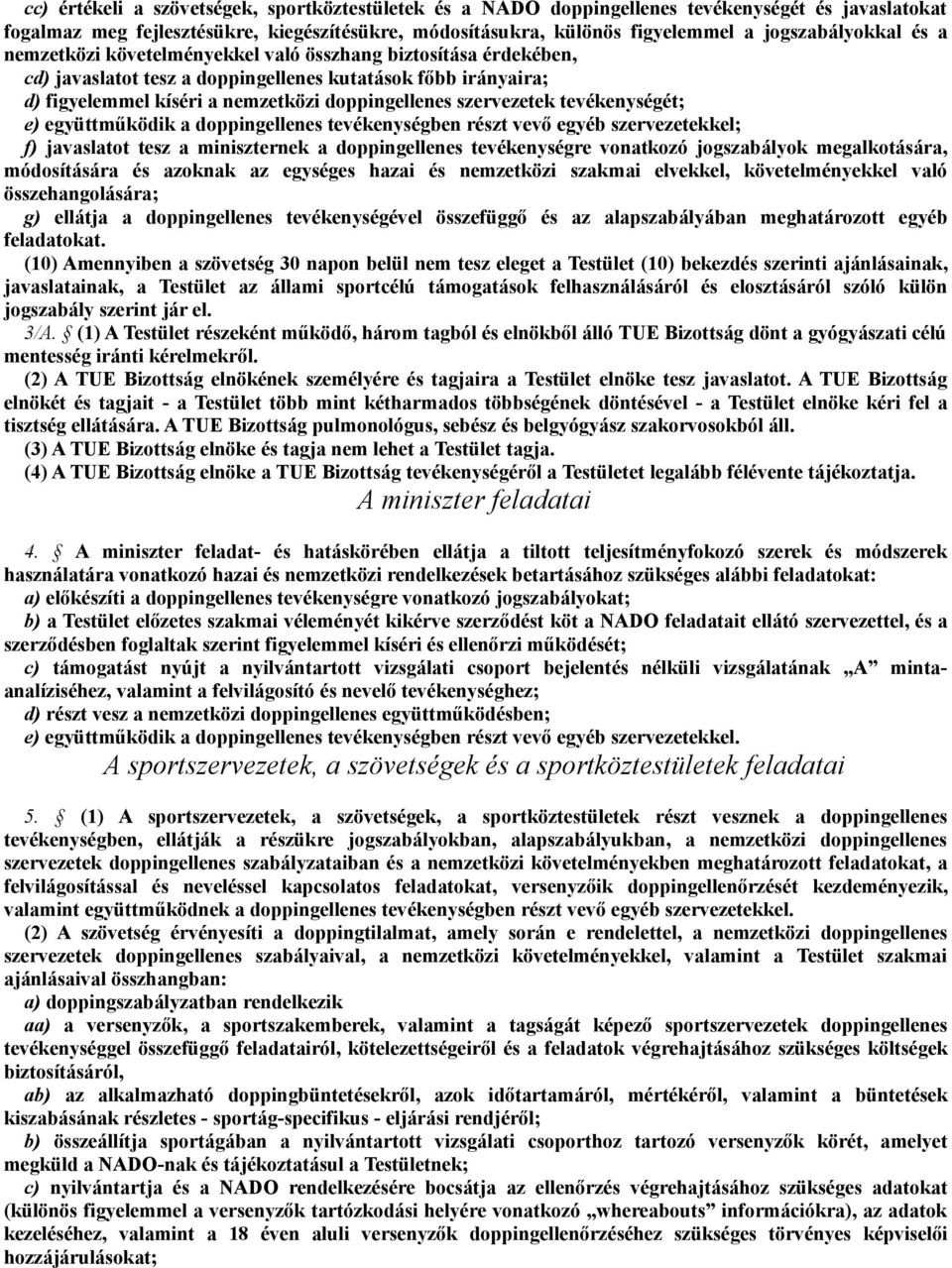 szervezetek tevékenységét; e) együttműködik a doppingellenes tevékenységben részt vevő egyéb szervezetekkel; f) javaslatot tesz a miniszternek a doppingellenes tevékenységre vonatkozó jogszabályok