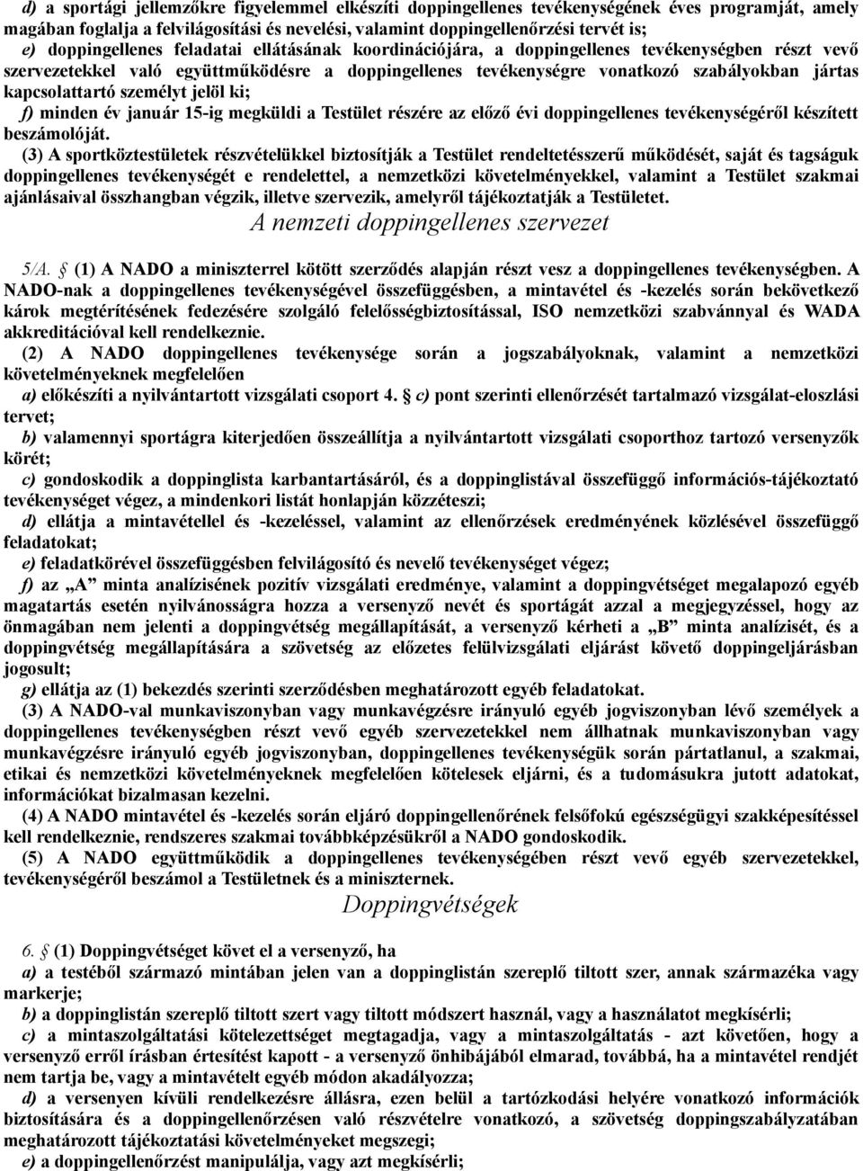 kapcsolattartó személyt jelöl ki; f) minden év január 15-ig megküldi a Testület részére az előző évi doppingellenes tevékenységéről készített beszámolóját.