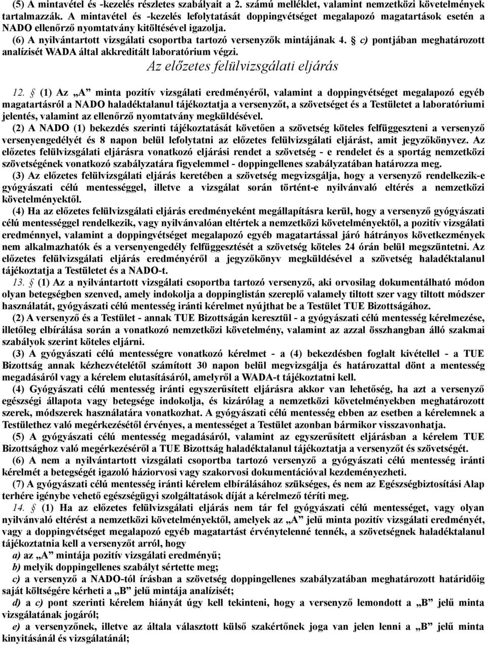 (6) A nyilvántartott vizsgálati csoportba tartozó versenyzők mintájának 4. c) pontjában meghatározott analízisét WADA által akkreditált laboratórium végzi. Az előzetes felülvizsgálati eljárás 12.