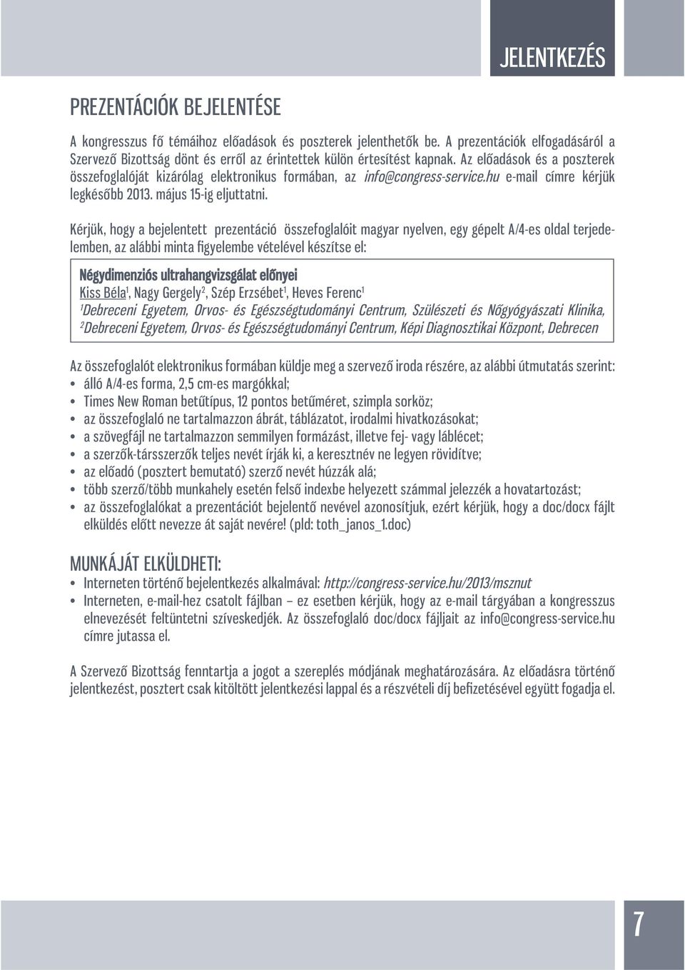 Az előadások és a poszterek összefoglalóját kizárólag elektronikus formában, az info@congress-service.hu e-mail címre kérjük legkésőbb 2013. május 15-ig eljuttatni.