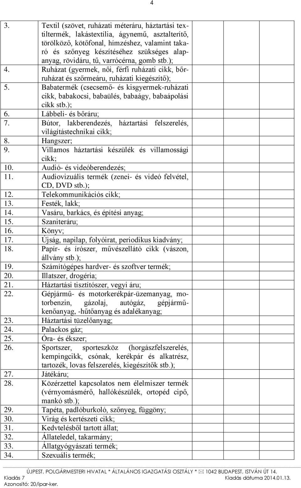 Babatermék (csecsemő- és kisgyermek-ruházati cikk, babakocsi, babaülés, babaágy, babaápolási cikk stb.); 6. Lábbeli- és bőráru; 7.