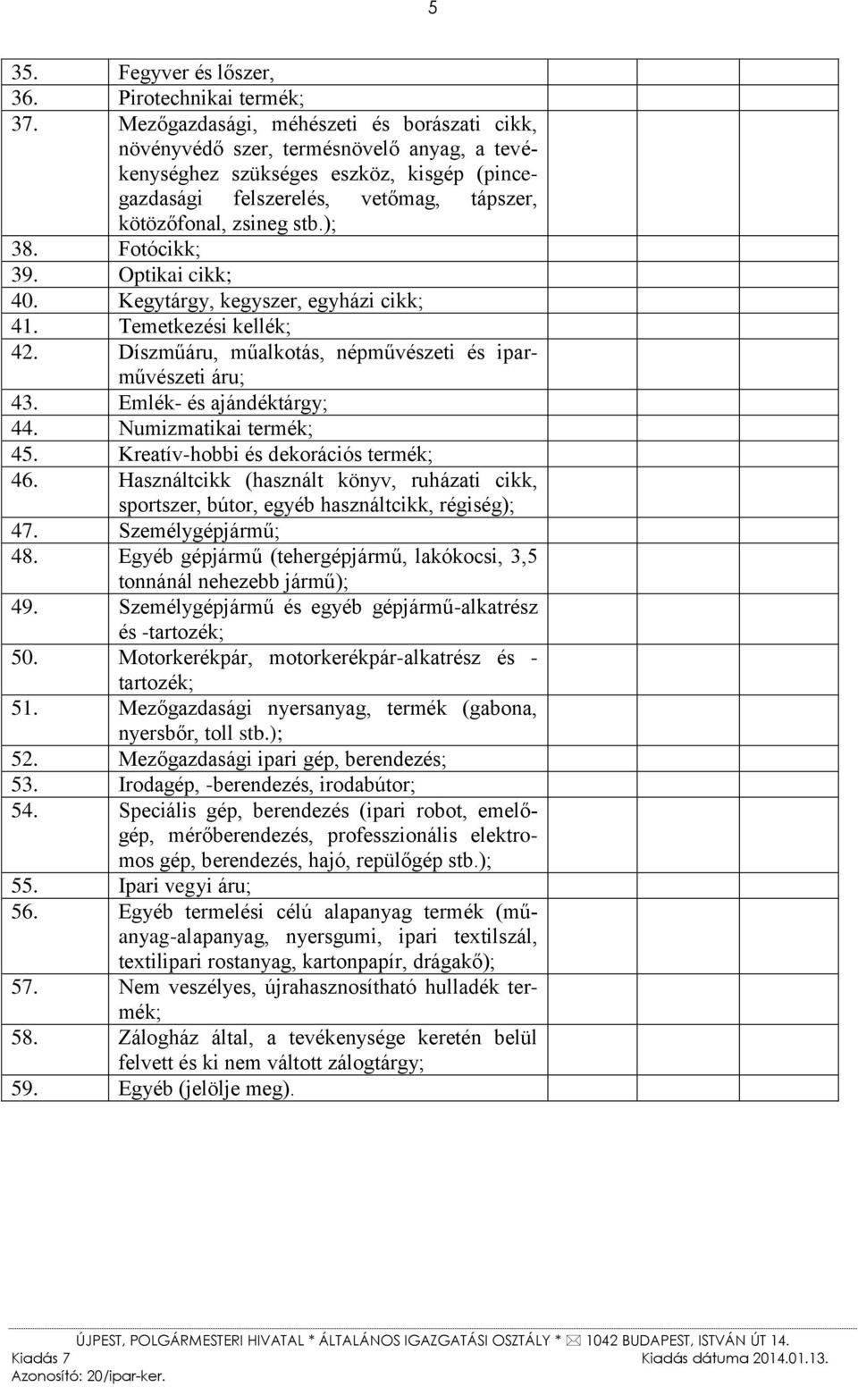 Fotócikk; 39. Optikai cikk; 40. Kegytárgy, kegyszer, egyházi cikk; 41. Temetkezési kellék; 42. Díszműáru, műalkotás, népművészeti és iparművészeti áru; 43. Emlék- és ajándéktárgy; 44.