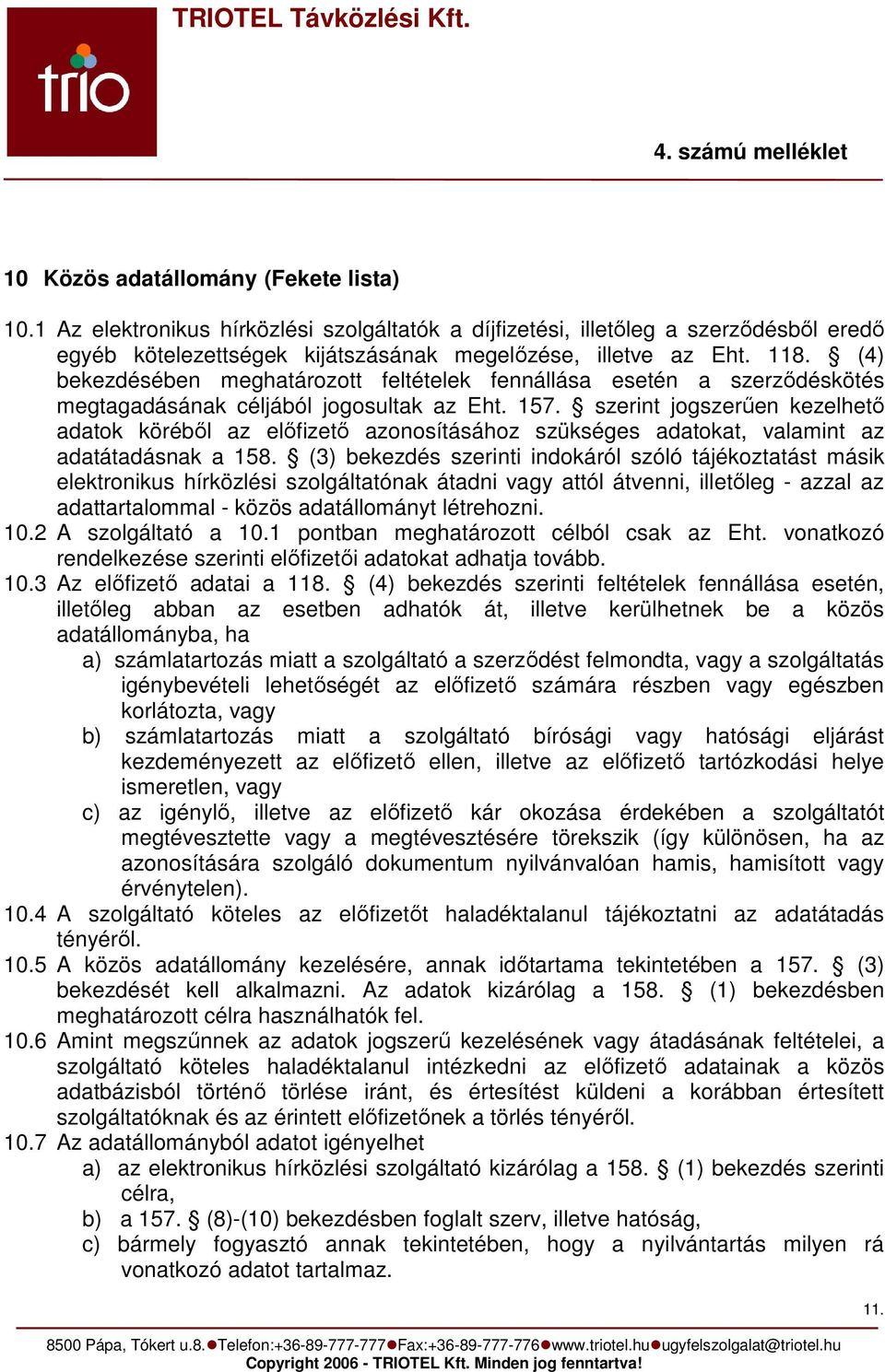 szerint jogszerűen kezelhető adatok köréből az előfizető azonosításához szükséges adatokat, valamint az adatátadásnak a 158.