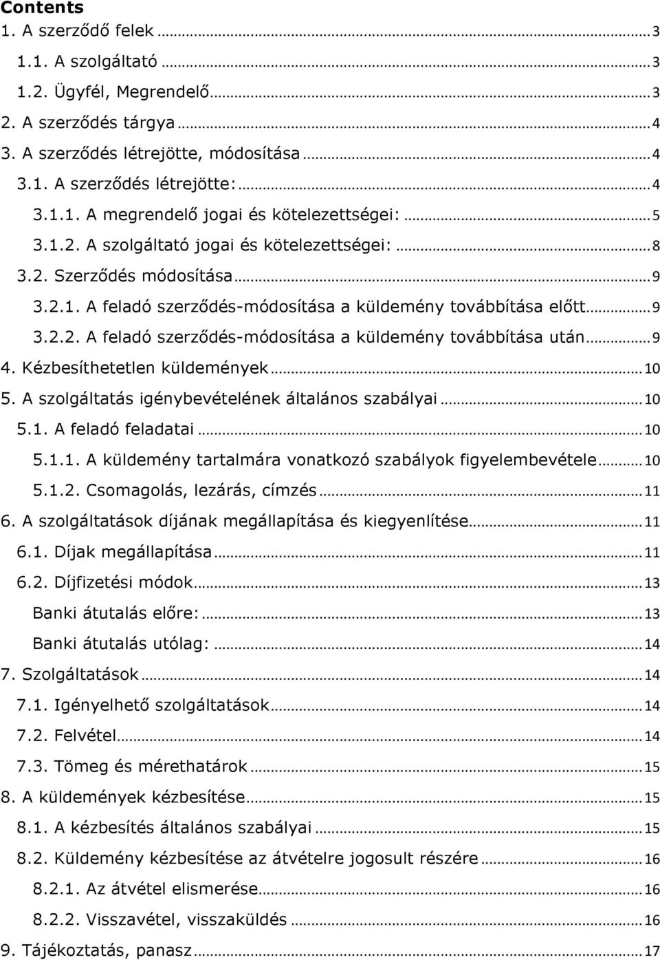 .. 9 4. Kézbesíthetetlen küldemények... 10 5. A szolgáltatás igénybevételének általános szabályai... 10 5.1. A feladó feladatai... 10 5.1.1. A küldemény tartalmára vonatkozó szabályok figyelembevétele.