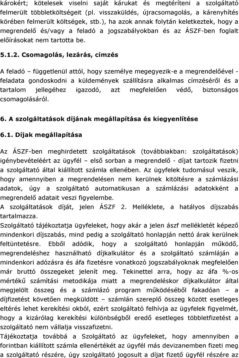 Csomagolás, lezárás, címzés A feladó függetlenül attól, hogy személye megegyezik-e a megrendelőével - feladata gondoskodni a küldemények szállításra alkalmas címzéséről és a tartalom jellegéhez