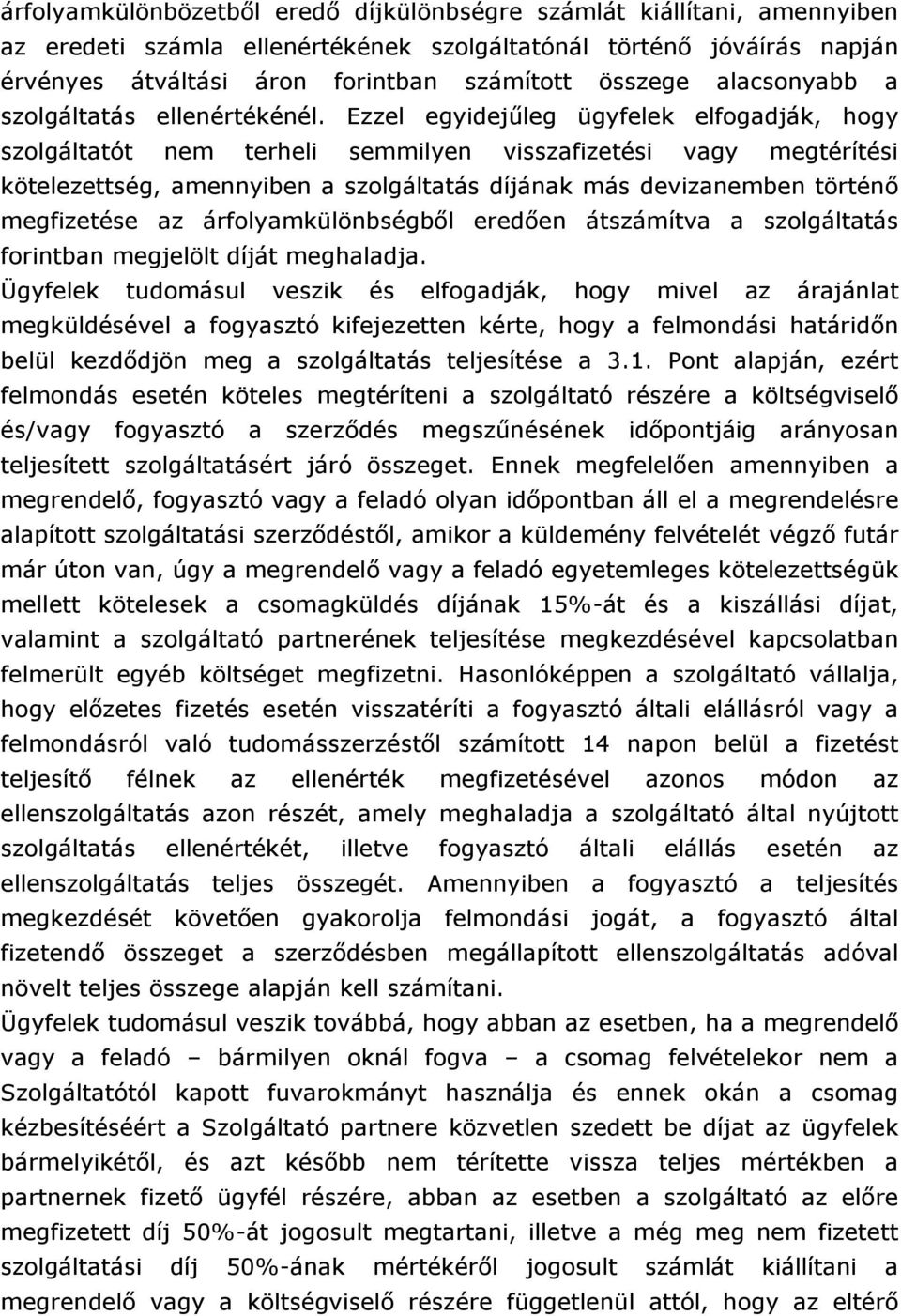 Ezzel egyidejűleg ügyfelek elfogadják, hogy szolgáltatót nem terheli semmilyen visszafizetési vagy megtérítési kötelezettség, amennyiben a szolgáltatás díjának más devizanemben történő megfizetése az