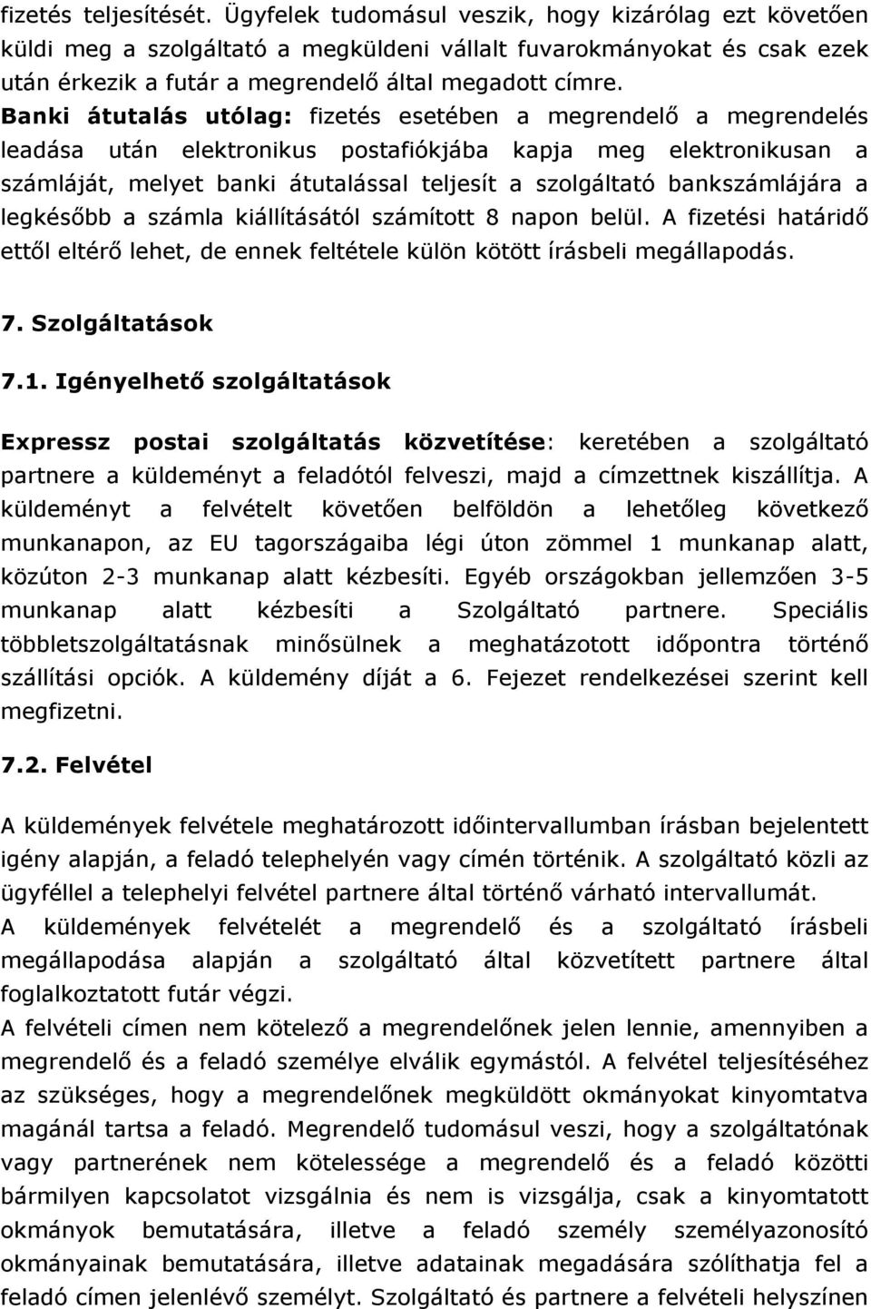 Banki átutalás utólag: fizetés esetében a megrendelő a megrendelés leadása után elektronikus postafiókjába kapja meg elektronikusan a számláját, melyet banki átutalással teljesít a szolgáltató