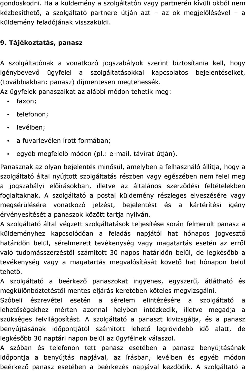 megtehessék. Az ügyfelek panaszaikat az alábbi módon tehetik meg: faxon; telefonon; levélben; a fuvarlevélen írott formában; egyéb megfelelő módon (pl.: e-mail, távirat útján).