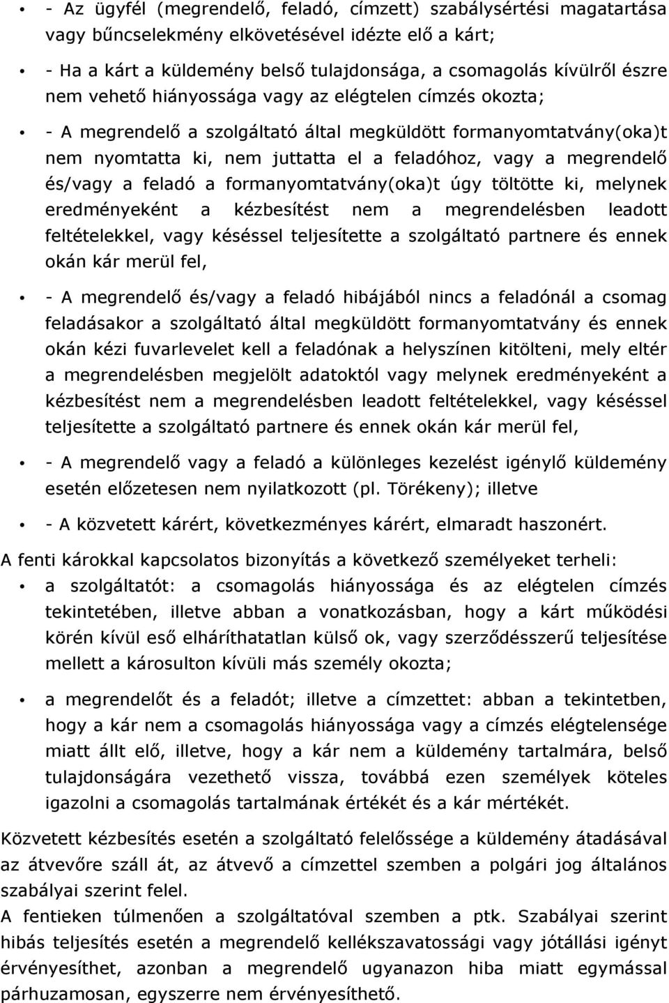 feladó a formanyomtatvány(oka)t úgy töltötte ki, melynek eredményeként a kézbesítést nem a megrendelésben leadott feltételekkel, vagy késéssel teljesítette a szolgáltató partnere és ennek okán kár