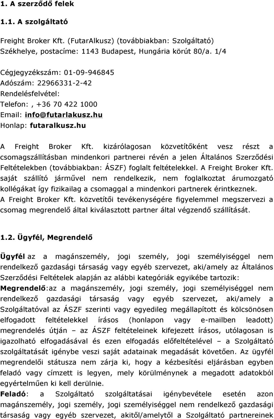 kizárólagosan közvetítőként vesz részt a csomagszállításban mindenkori partnerei révén a jelen Általános Szerződési Feltételekben (továbbiakban: ÁSZF) foglalt feltételekkel. A Freight Broker Kft.