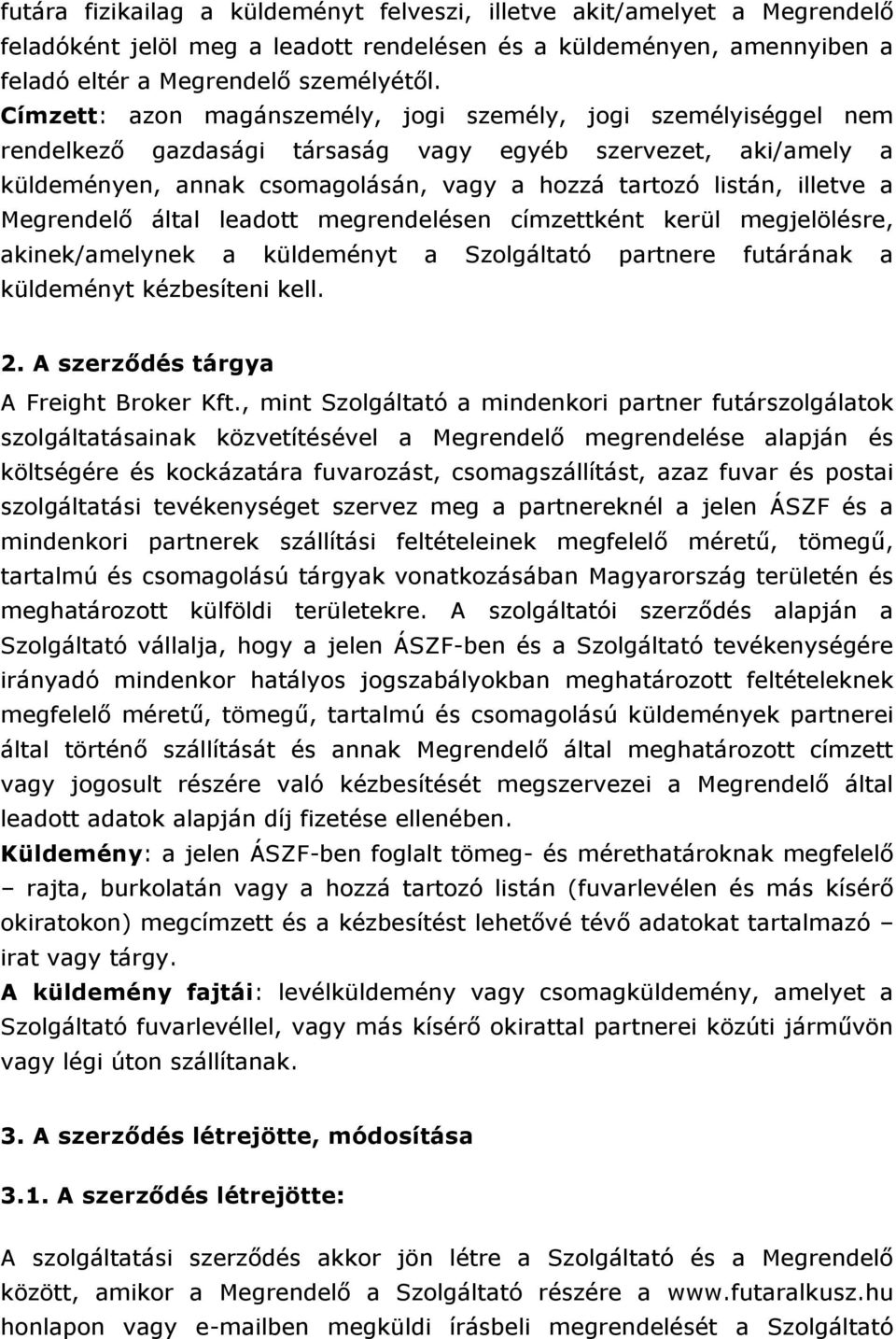 a Megrendelő által leadott megrendelésen címzettként kerül megjelölésre, akinek/amelynek a küldeményt a Szolgáltató partnere futárának a küldeményt kézbesíteni kell. 2.