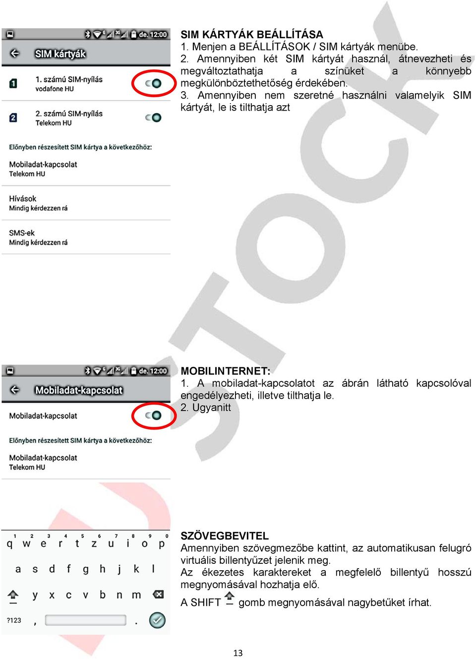 Amennyiben nem szeretné használni valamelyik SIM kártyát, le is tilthatja azt MOBILINTERNET: 1.