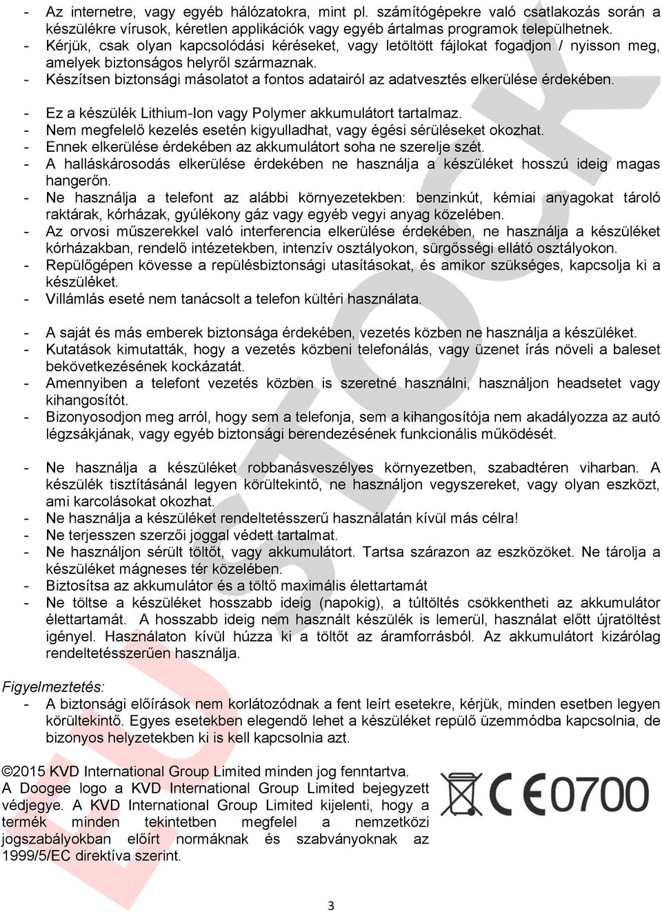 - Készítsen biztonsági másolatot a fontos adatairól az adatvesztés elkerülése érdekében. - Ez a készülék Lithium-Ion vagy Polymer akkumulátort tartalmaz.