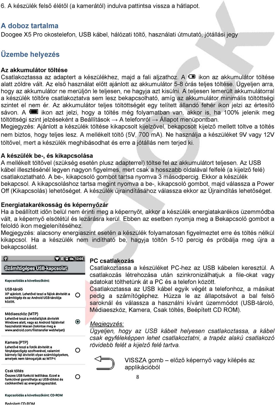 aljzathoz. A ikon az akkumulátor töltése alatt zöldre vált. Az első használat előtt ajánlott az akkumulátor 5-8 órás teljes töltése.