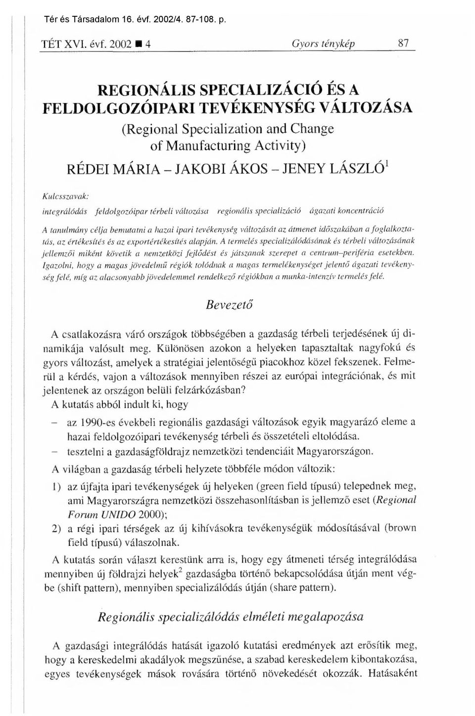 Kulcsszavak: integrálódás feldolgozóipar térbeli változása regionális specializáció ágazati koncentráció A tanulmány célja bemutatni a hazai ipari tevékenység változását az átmenet id őszakában a