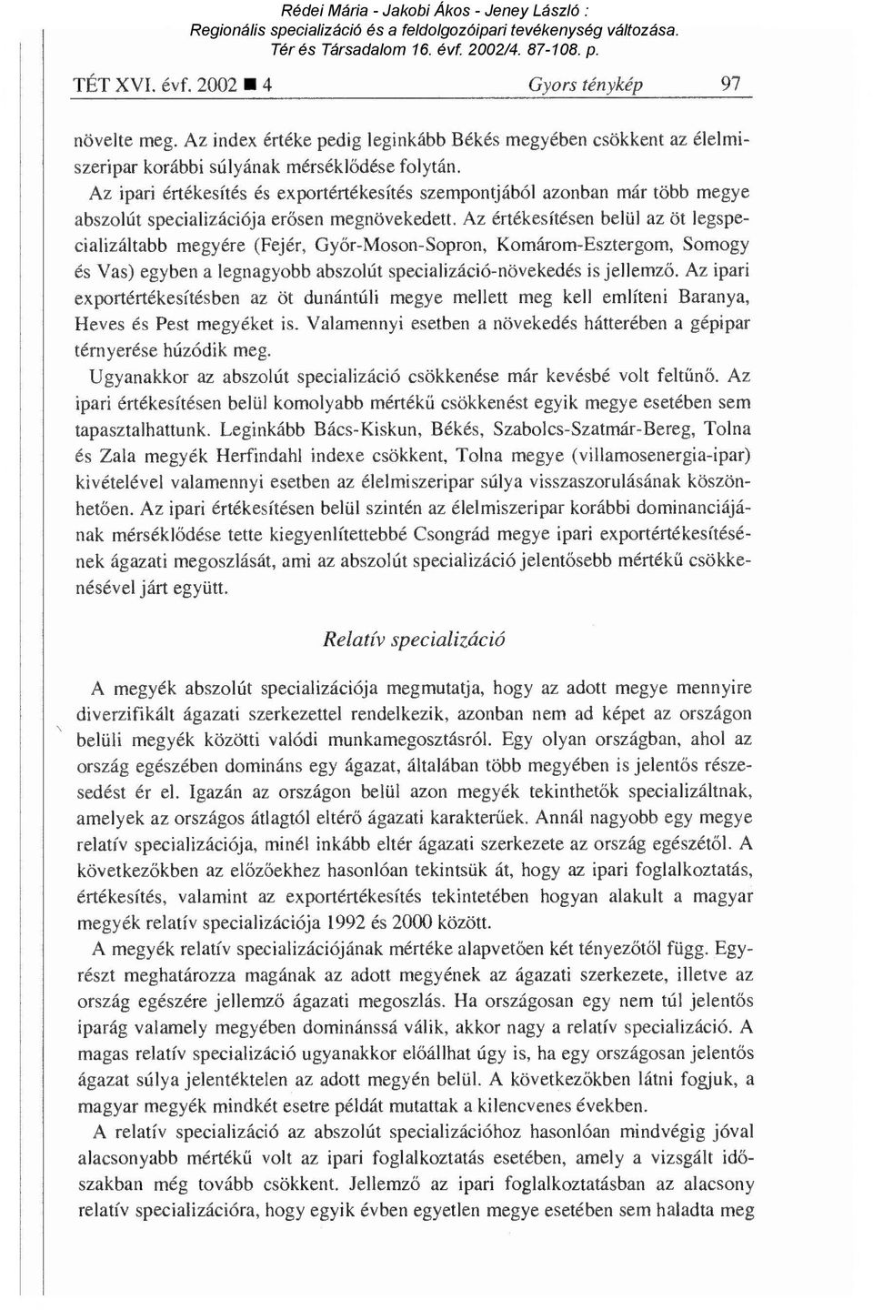 Az értékesítésen belül az öt legspecializáltabb megyére (Fejér, Gy őr-moson-sopron, Komárom-Esztergom, Somogy és Vas) egyben a legnagyobb abszolút specializáció-növekedés is jellemz ő.