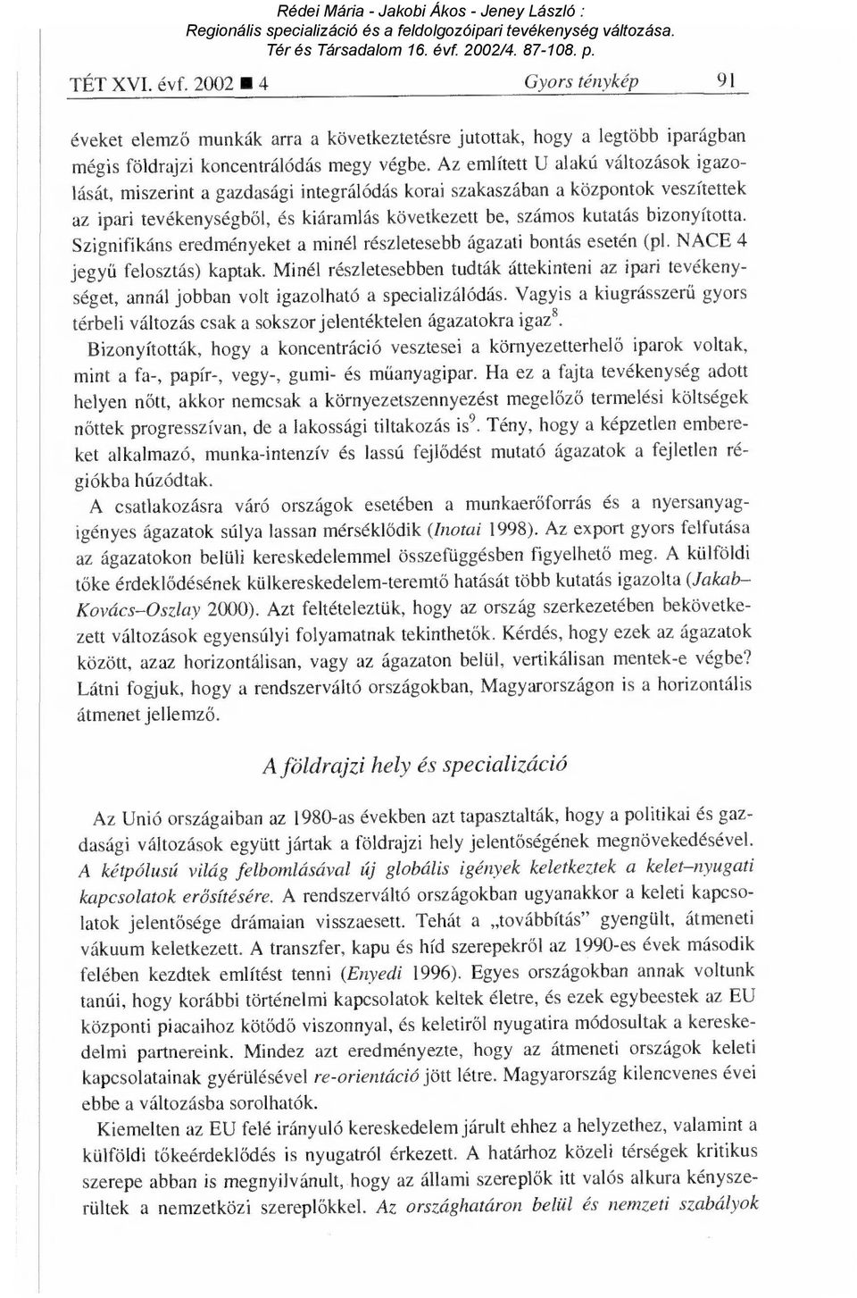 bizonyította. Szignifíkáns eredményeket a minél részletesebb ágazati bontás esetén (pl. NACE 4 jegyű felosztás) kaptak.