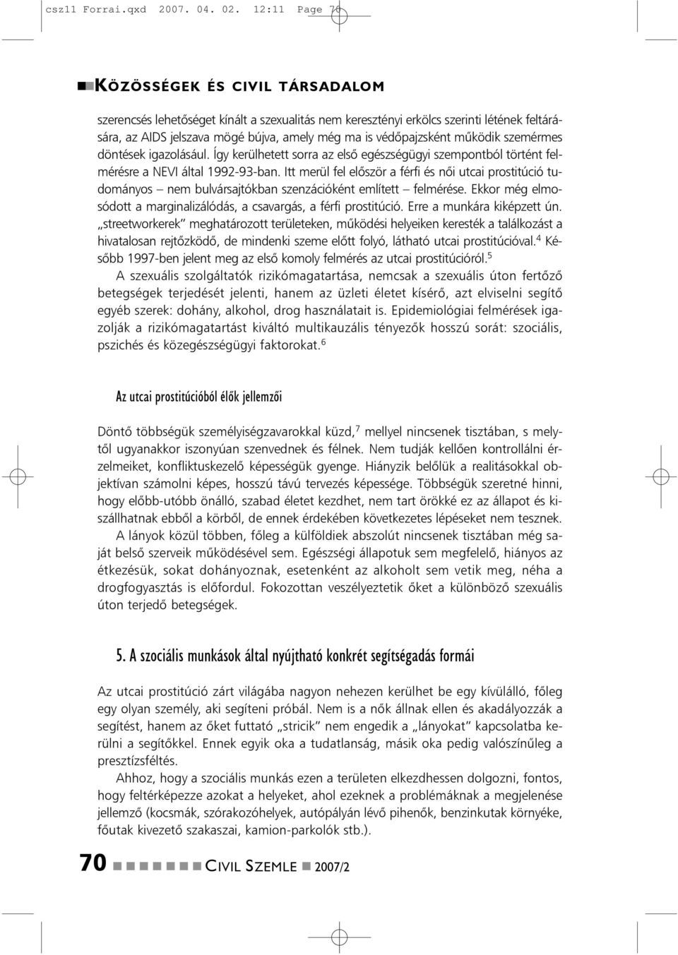 mûködik szemérmes döntések igazolásául. Így kerülhetett sorra az elsõ egészségügyi szempontból történt felmérésre a NEVI által 1992-93-ban.