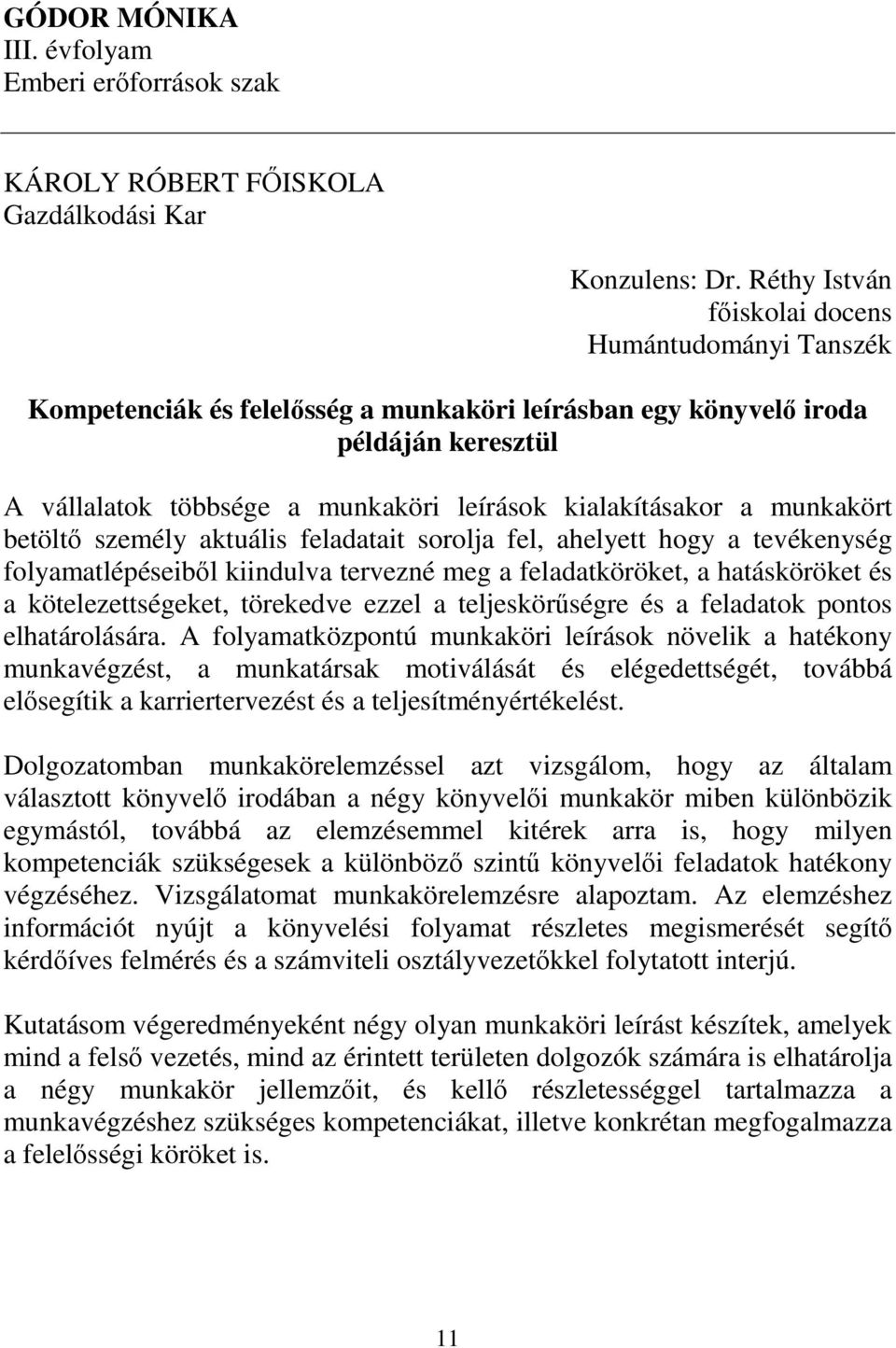 munkakört betöltő személy aktuális feladatait sorolja fel, ahelyett hogy a tevékenység folyamatlépéseiből kiindulva tervezné meg a feladatköröket, a hatásköröket és a kötelezettségeket, törekedve