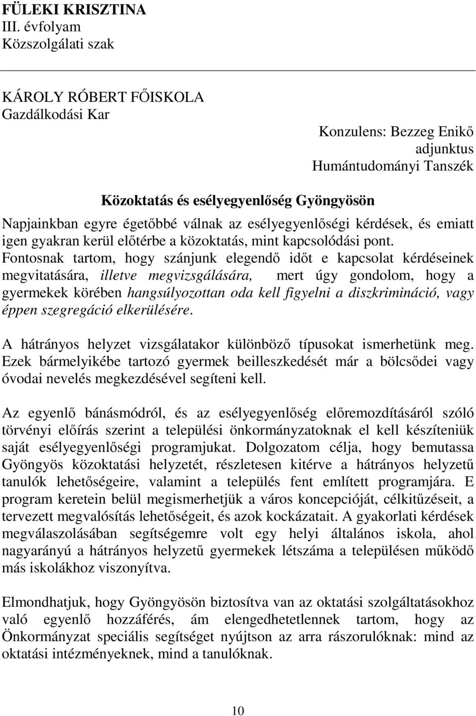 Fontosnak tartom, hogy szánjunk elegendő időt e kapcsolat kérdéseinek megvitatására, illetve megvizsgálására, mert úgy gondolom, hogy a gyermekek körében hangsúlyozottan oda kell figyelni a