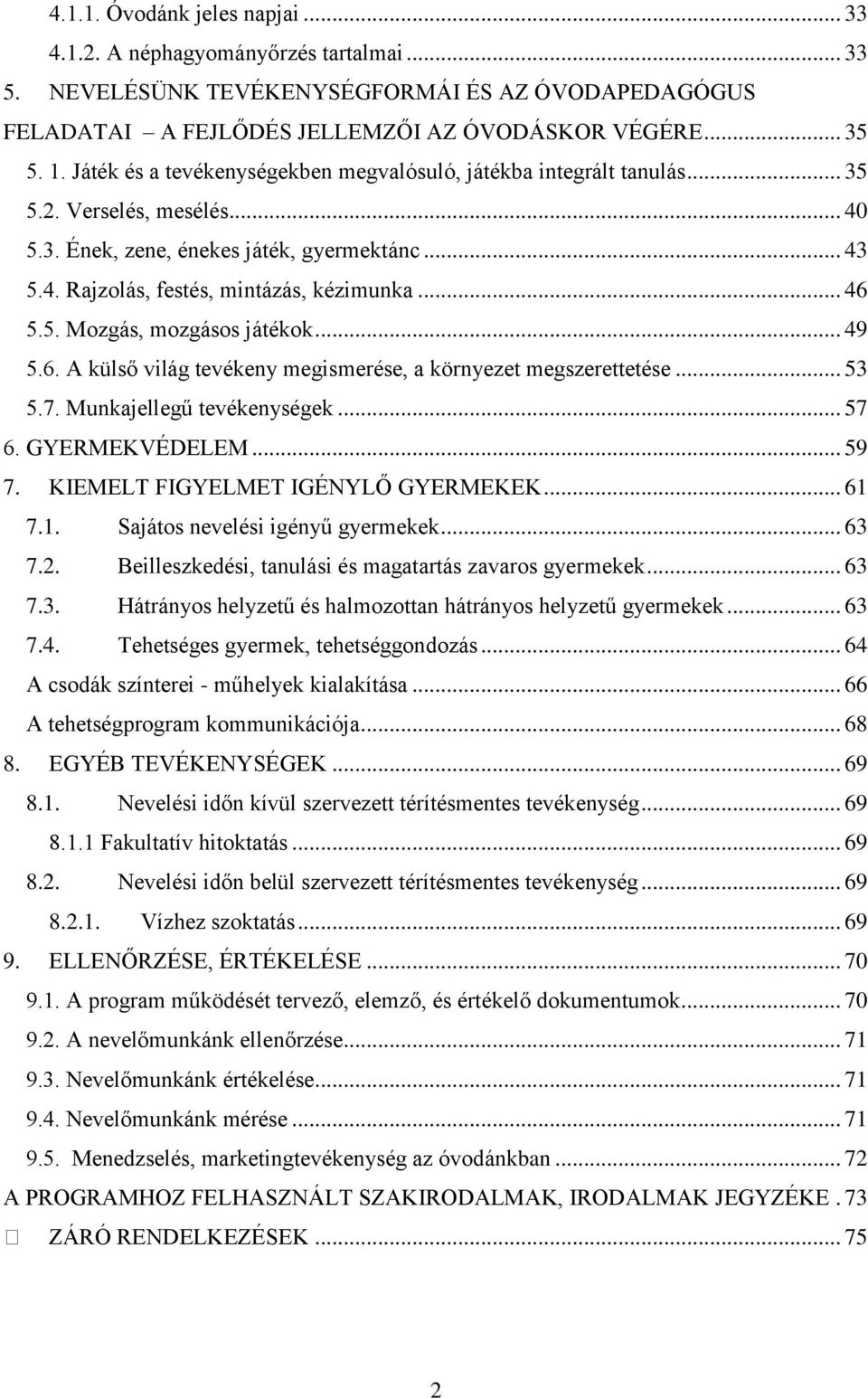 5. Mozgás, mozgásos játékok... 49 5.6. A külső világ tevékeny megismerése, a környezet megszerettetése... 53 5.7. Munkajellegű tevékenységek... 57 6. GYERMEKVÉDELEM... 59 7.