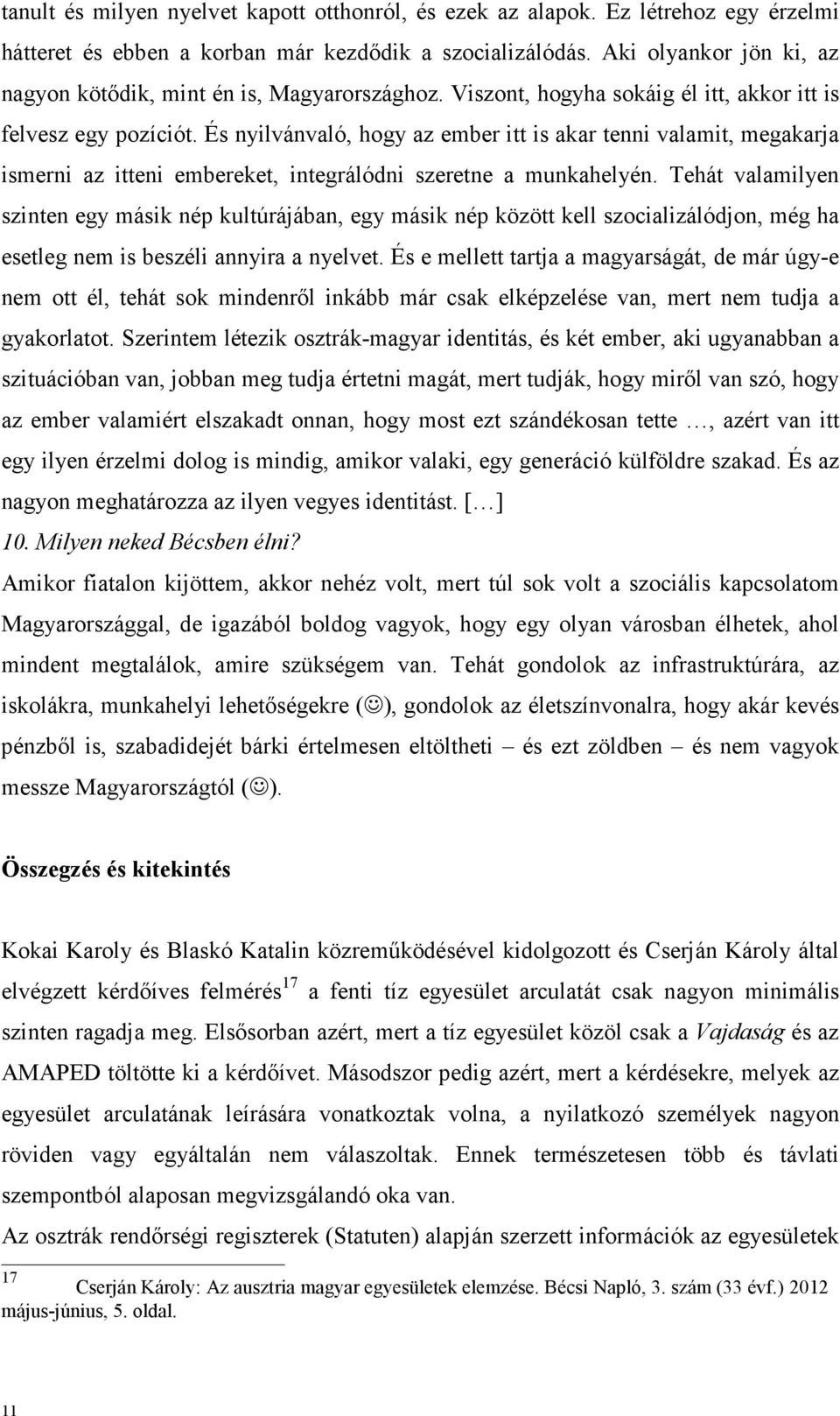 És nyilvánvaló, hogy az ember itt is akar tenni valamit, megakarja ismerni az itteni embereket, integrálódni szeretne a munkahelyén.