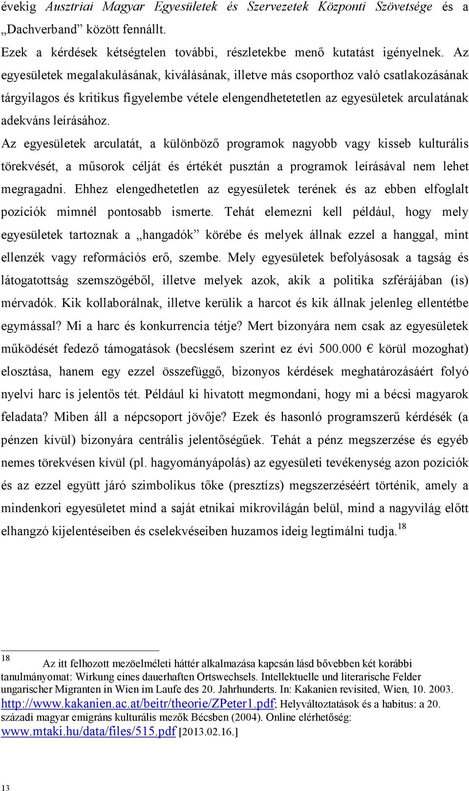 Az egyesületek arculatát, a különböző programok nagyobb vagy kisseb kulturális törekvését, a műsorok célját és értékét pusztán a programok leírásával nem lehet megragadni.