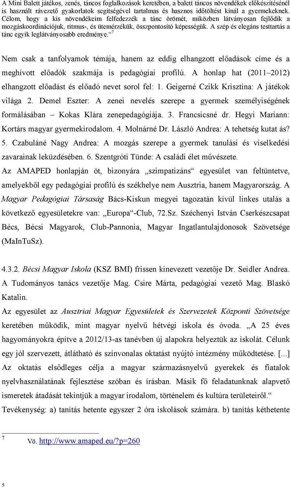 A szép és elegáns testtartás a tánc egyik leglátványosabb eredménye. 7 Nem csak a tanfolyamok témája, hanem az eddig elhangzott előadások címe és a meghívott előadók szakmája is pedagógiai profilú.