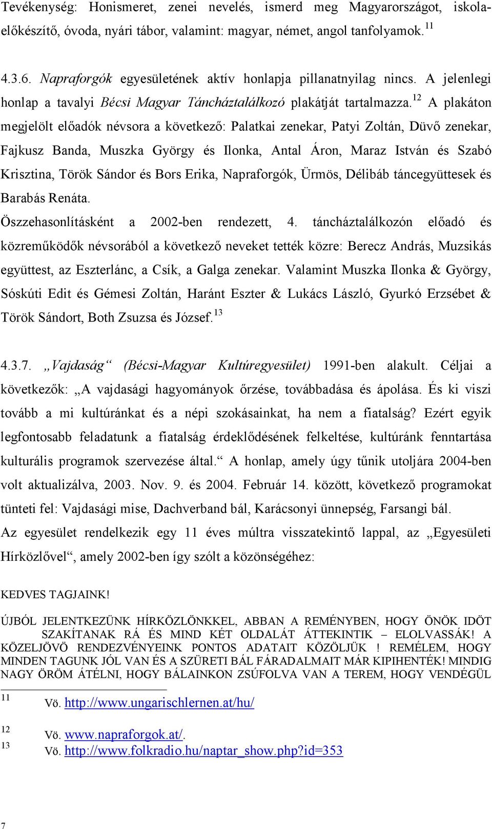 12 A plakáton megjelölt előadók névsora a következő: Palatkai zenekar, Patyi Zoltán, Düvő zenekar, Fajkusz Banda, Muszka György és Ilonka, Antal Áron, Maraz István és Szabó Krisztina, Török Sándor és