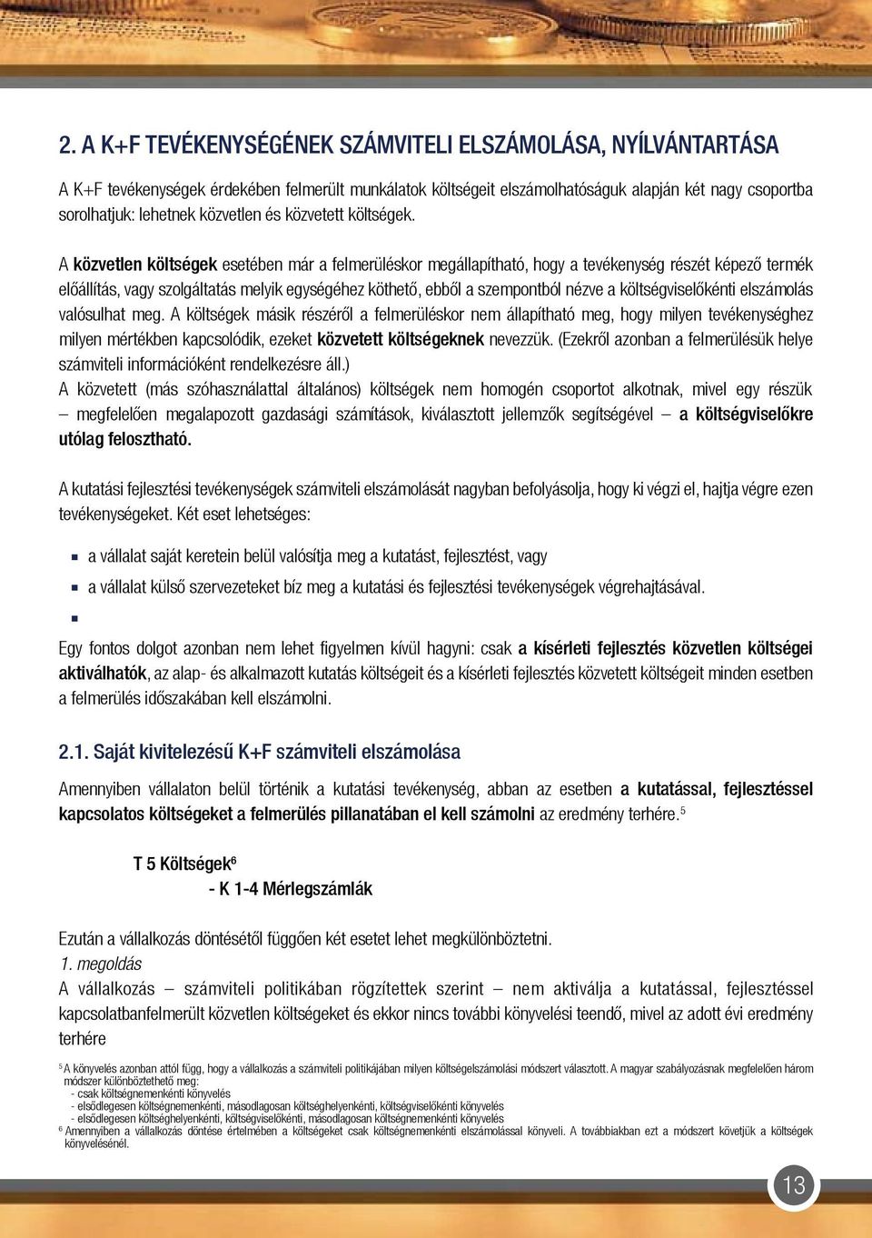 A közvetlen költségek esetében már a felmerüléskor megállapítható, hogy a tevékenység részét képező termék előállítás, vagy szolgáltatás melyik egységéhez köthető, ebből a szempontból nézve a