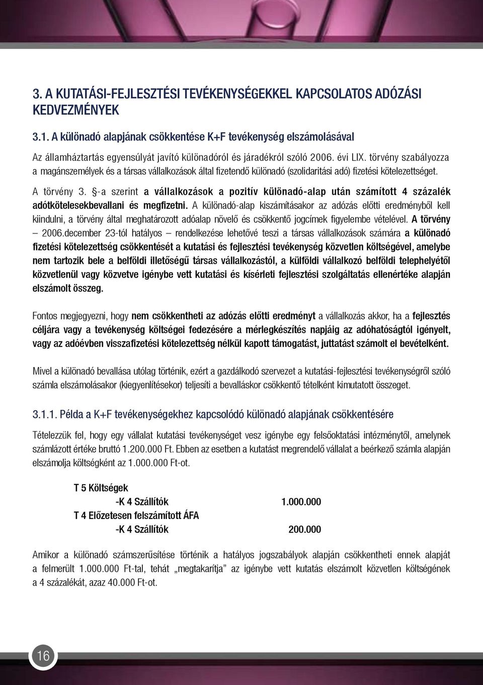 törvény szabályozza a magánszemélyek és a társas vállalkozások által fizetendő különadó (szolidaritási adó) fizetési kötelezettséget. A törvény 3.