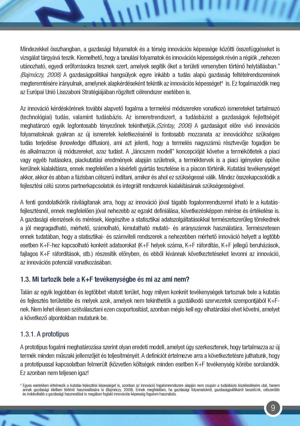 (Bajmóczy, 2008) A gazdaságpolitikai hangsúlyok egyre inkább a tudás alapú gazdaság feltételrendszereinek megteremtésére irányulnak, amelynek alapkérdéseként tekintik az innovációs képességet 4 is.