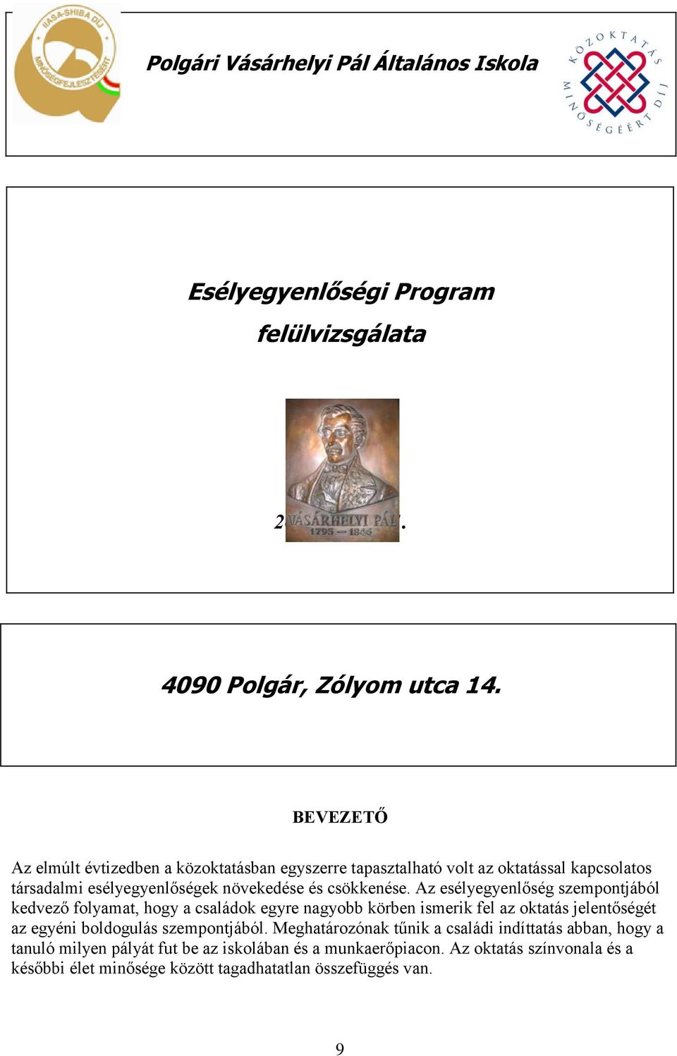 Az esélyegyenlőség szempontjából kedvező folyamat, hogy a családok egyre nagyobb körben ismerik fel az oktatás jelentőségét az egyéni boldogulás szempontjából.