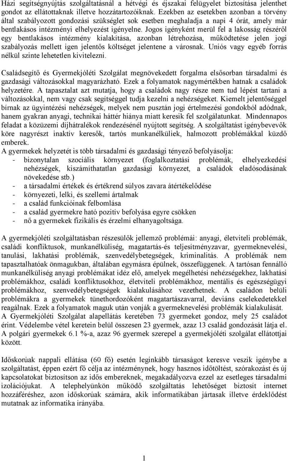 Jogos igényként merül fel a lakosság részéről egy bentlakásos intézmény kialakítása, azonban létrehozása, működtetése jelen jogi szabályozás mellett igen jelentős költséget jelentene a városnak.