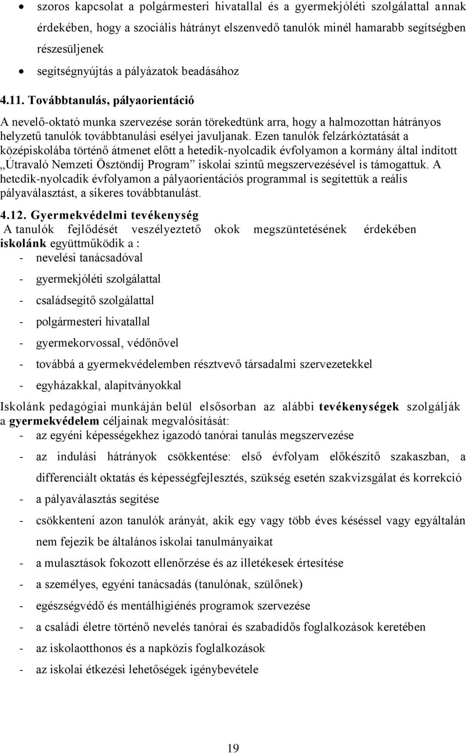 Ezen tanulók felzárkóztatását a középiskolába történő átmenet előtt a hetedik-nyolcadik évfolyamon a kormány által indított Útravaló Nemzeti Ösztöndíj Program iskolai szintű megszervezésével is