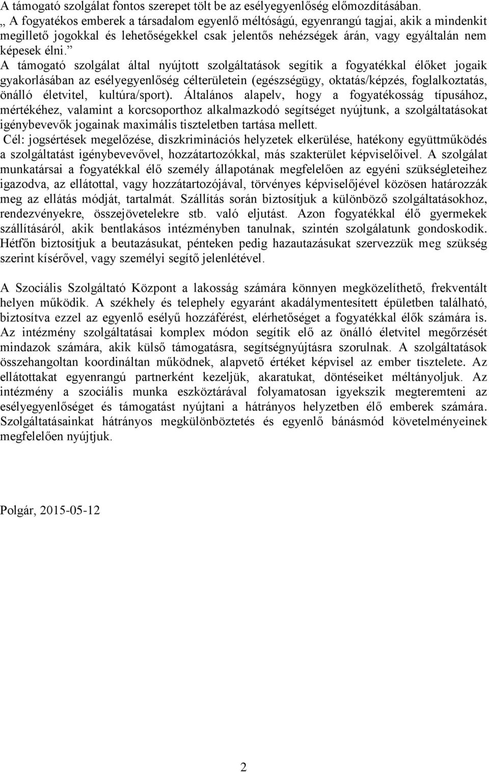 A támogató szolgálat által nyújtott szolgáltatások segítik a fogyatékkal élőket jogaik gyakorlásában az esélyegyenlőség célterületein (egészségügy, oktatás/képzés, foglalkoztatás, önálló életvitel,