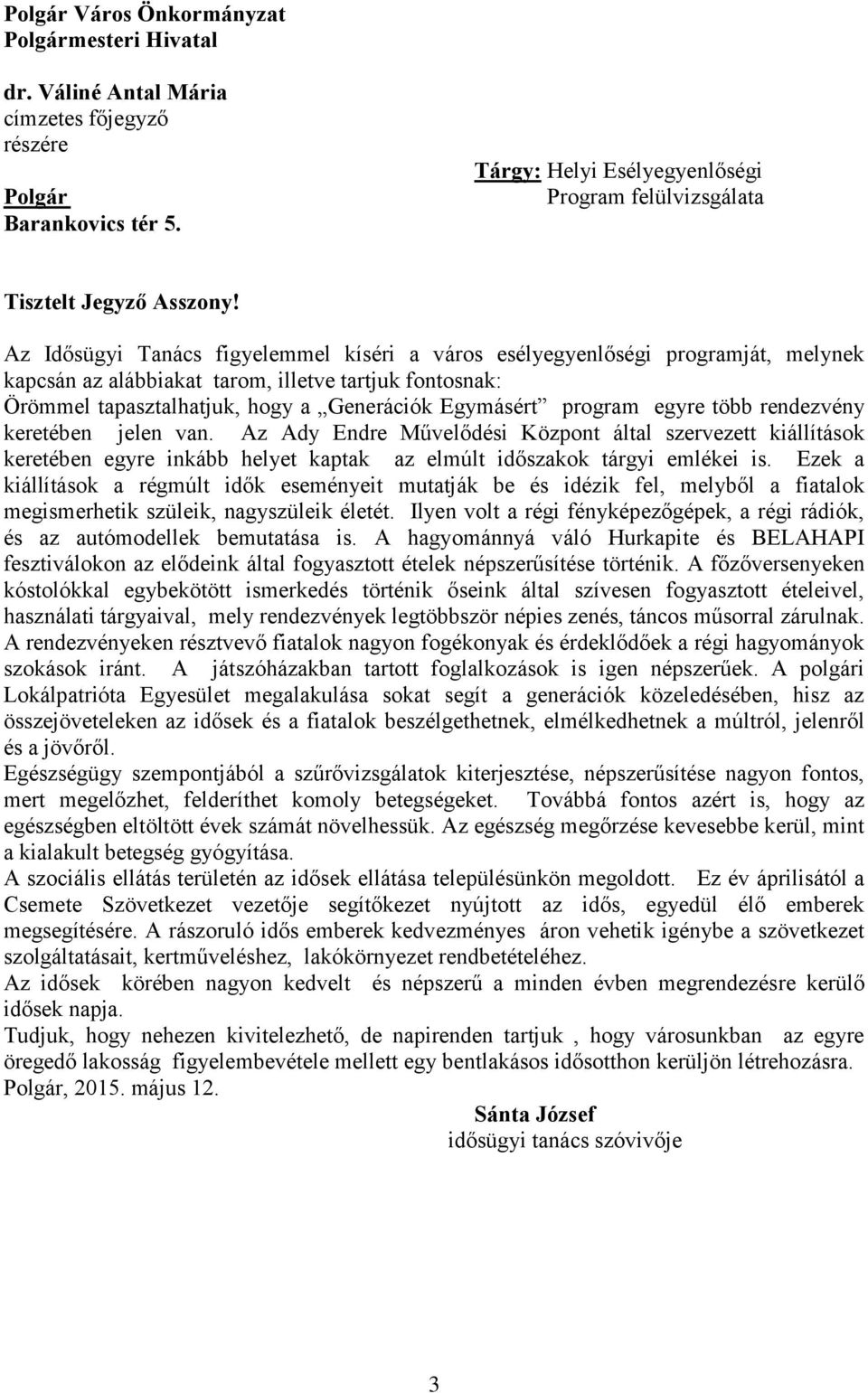 Az Idősügyi Tanács figyelemmel kíséri a város esélyegyenlőségi programját, melynek kapcsán az alábbiakat tarom, illetve tartjuk fontosnak: Örömmel tapasztalhatjuk, hogy a Generációk Egymásért program