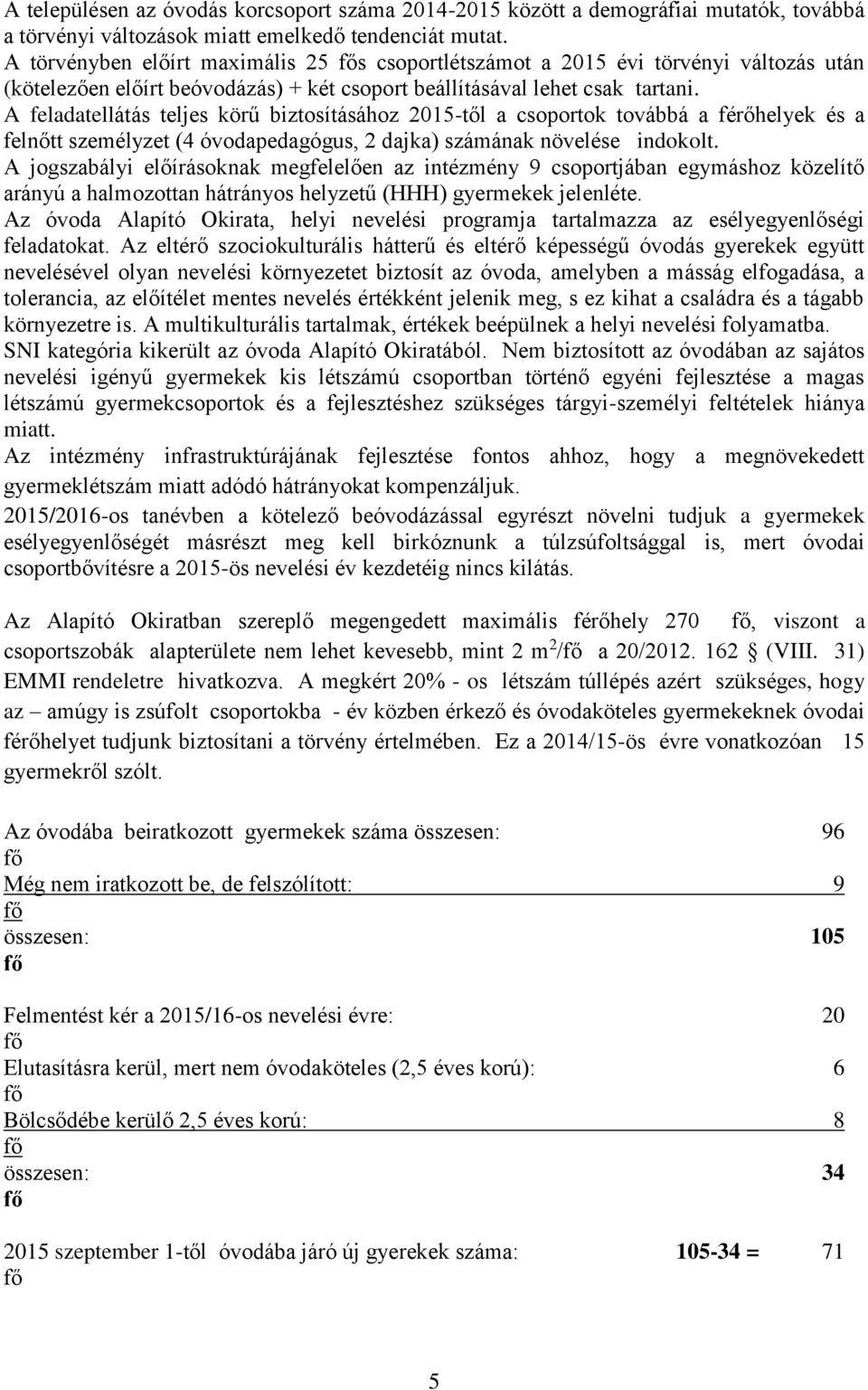 A feladatellátás teljes körű biztosításához 2015-től a csoportok továbbá a férőhelyek és a felnőtt személyzet (4 óvodapedagógus, 2 dajka) számának növelése indokolt.