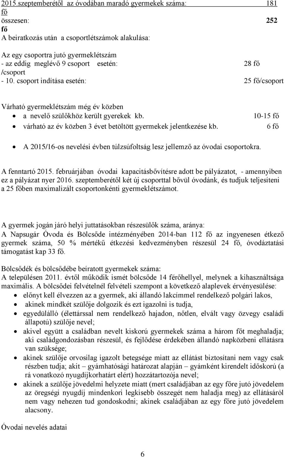 várható az év közben 3 évet betöltött gyermekek jelentkezése kb. 10-15 fő 6 fő A 2015/16-os nevelési évben túlzsúfoltság lesz jellemző az óvodai csoportokra. A fenntartó 2015.