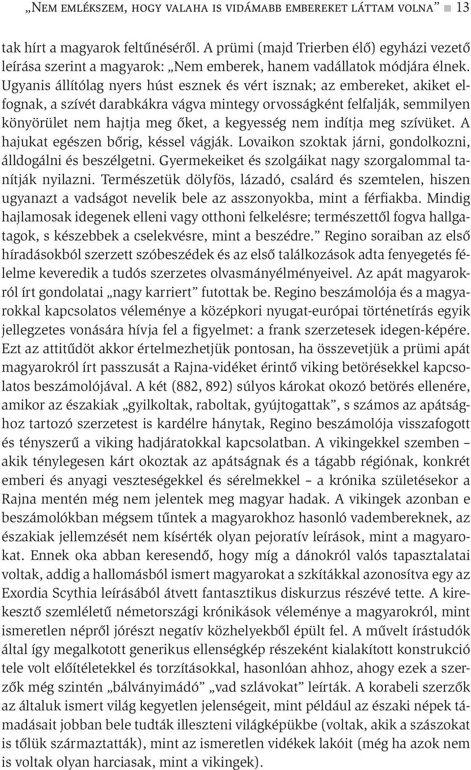 Ugyanis állítólag nyers húst esznek és vért isznak; az embereket, akiket elfognak, a szívét darabkákra vágva mintegy orvosságként felfalják, semmilyen könyörület nem hajtja meg őket, a kegyesség nem