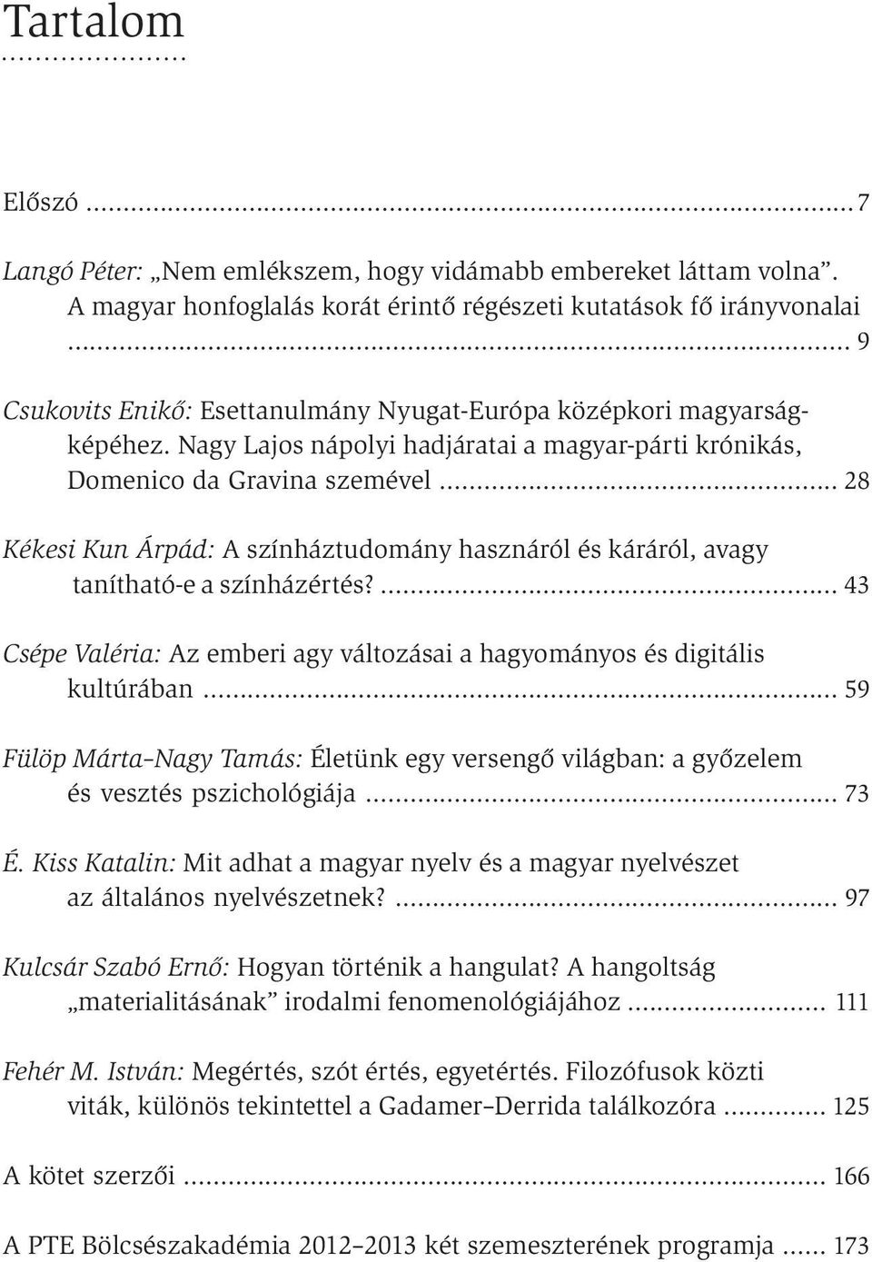 .. Kékesi Kun Árpád: A színháztudomány hasznáról és káráról, avagy tanítható-e a színházértés?... 43 Csépe Valéria: Az emberi agy változásai a hagyományos és digitális kultúrában.