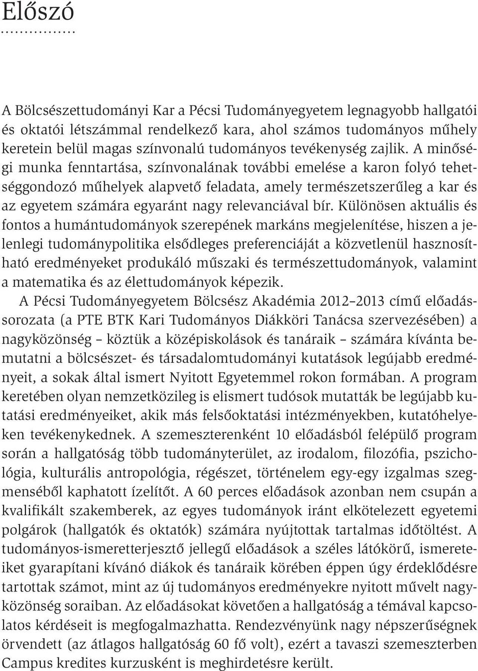 A minőségi munka fenntartása, színvonalának további emelése a karon folyó tehetséggondozó műhelyek alapvető feladata, amely természetszerűleg a kar és az egyetem számára egyaránt nagy relevanciával