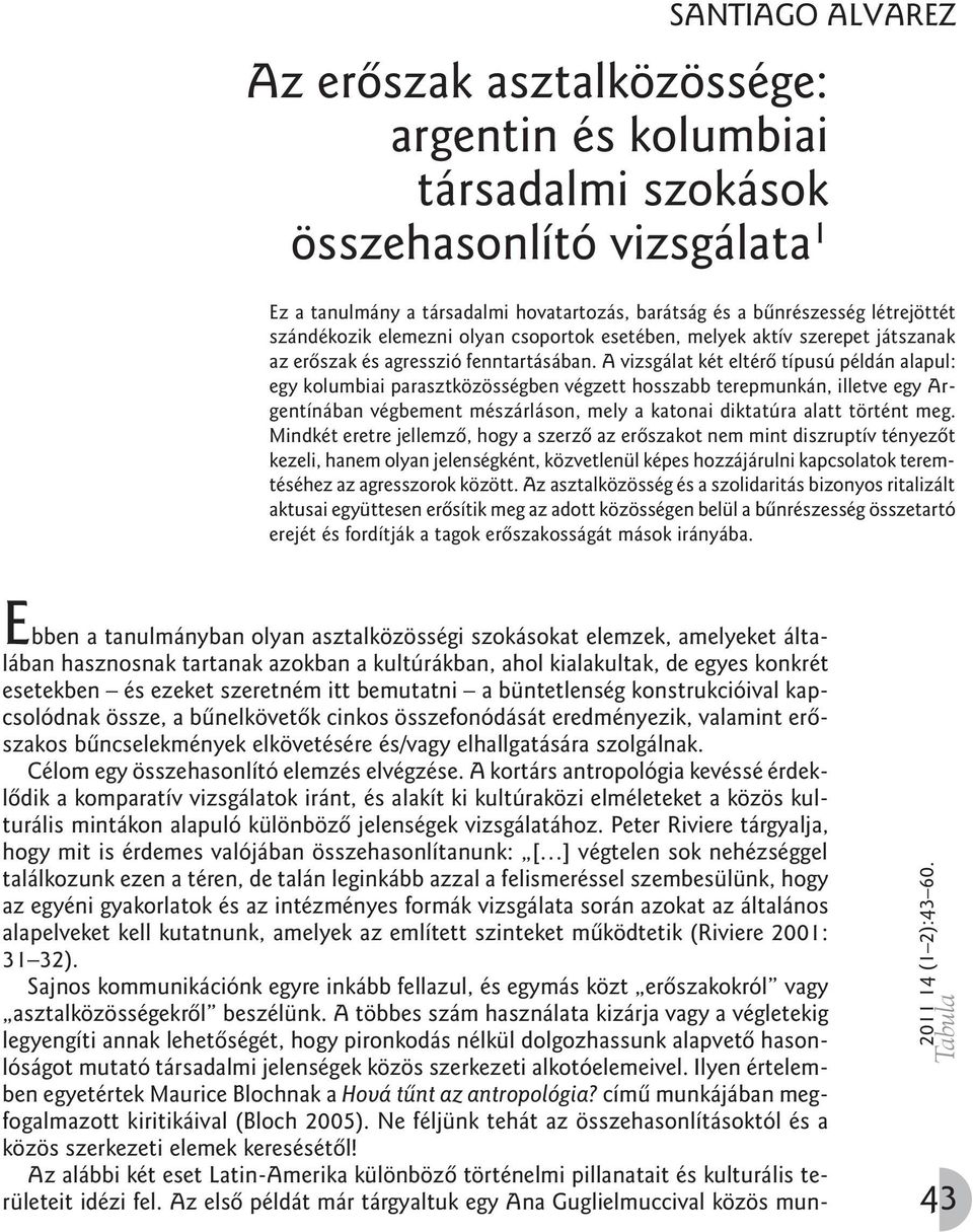 A vizsgálat két eltérõ típusú példán alapul: egy kolumbiai parasztközösségben végzett hosszabb terepmunkán, illetve egy Argentínában végbement mészárláson, mely a katonai diktatúra alatt történt meg.