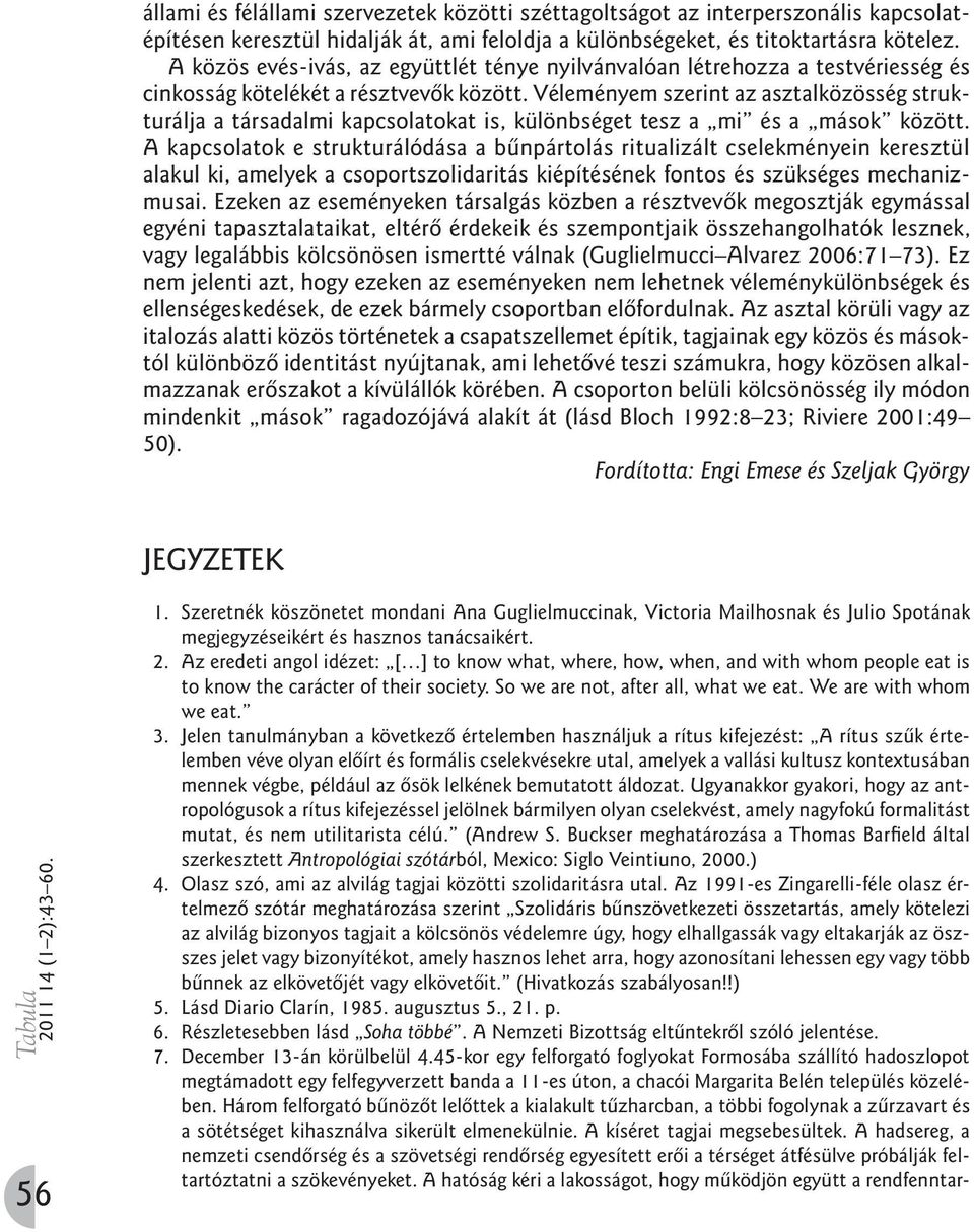 Véleményem szerint az asztalközösség struktu rálja a társadalmi kapcsolatokat is, különbséget tesz a mi és a mások között.