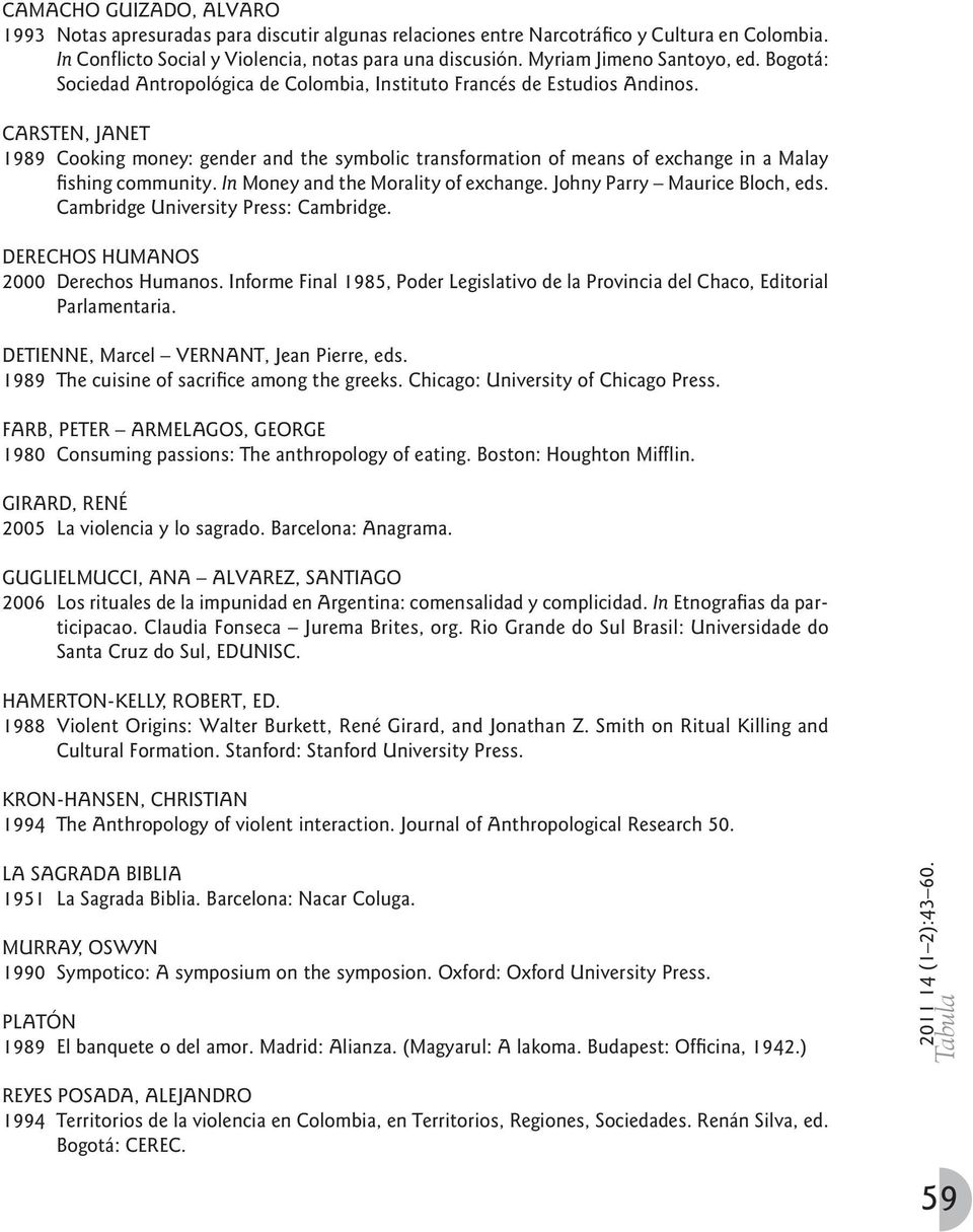 CARSTEN, JANET 1989 Cooking money: gender and the symbolic transformation of means of exchange in a Malay fishing community. In Money and the Morality of exchange. Johny Parry Maurice Bloch, eds.