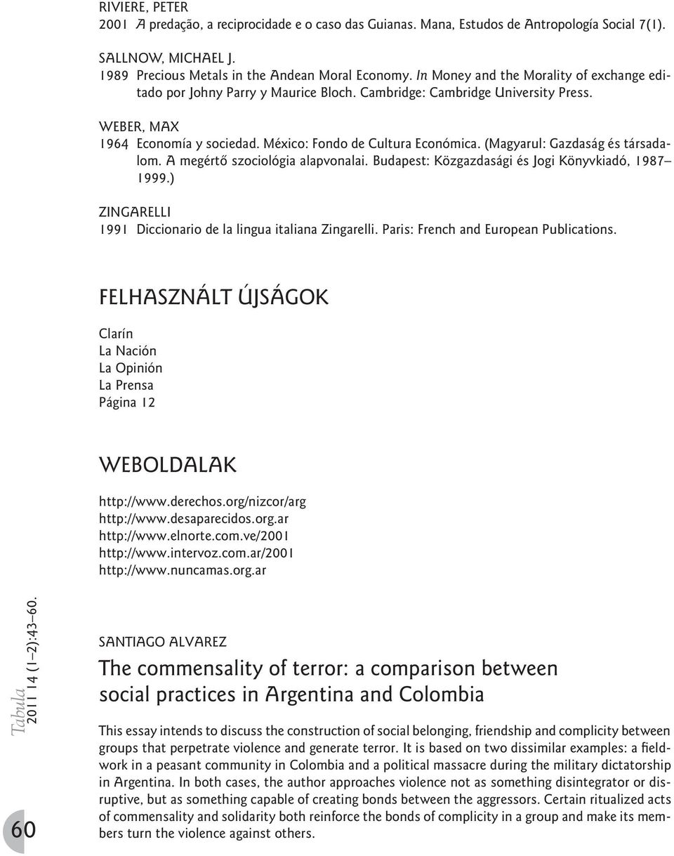 (Magyarul: Gazdaság és társadalom. A megértô szociológia alapvonalai. Budapest: Közgazdasági és Jogi Könyvkiadó, 1987 1999.) ZINGARELLI 1991 Diccionario de la lingua italiana Zingarelli.