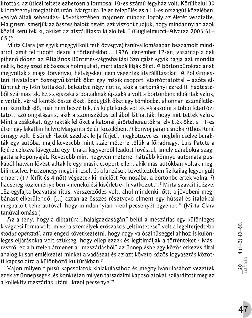 Máig nem ismerjük az összes halott nevét, azt viszont tudjuk, hogy mindannyian azok közül kerültek ki, akiket az átszállításra kijelöltek. (Guglielmucci Alvarez 2006:61 65.